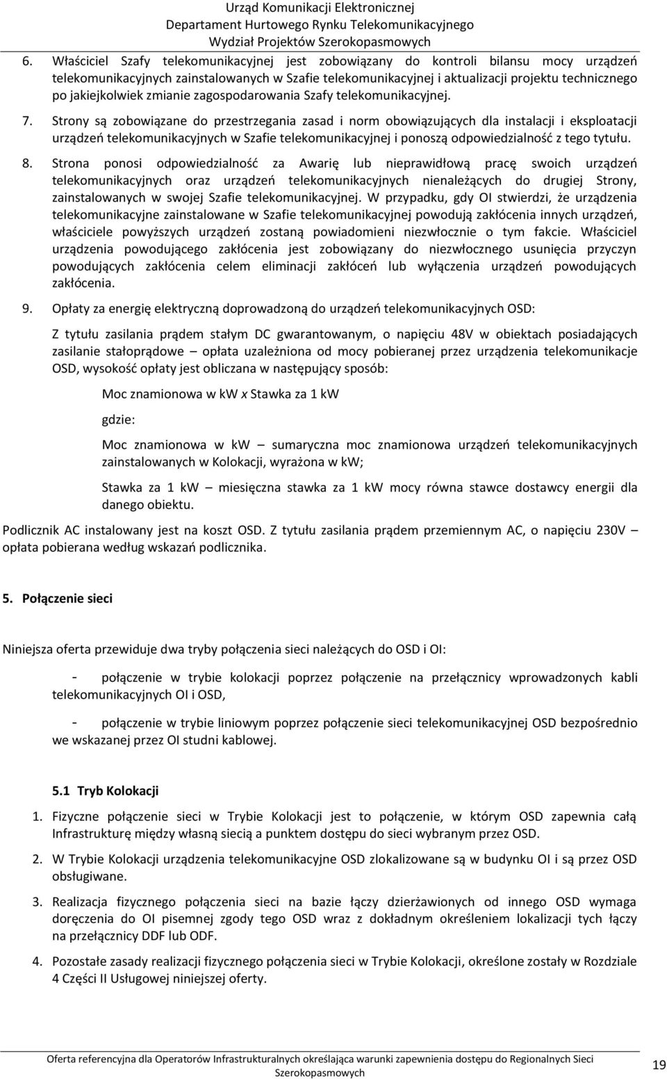 Strony są zobowiązane do przestrzegania zasad i norm obowiązujących dla instalacji i eksploatacji urządzeń telekomunikacyjnych w Szafie telekomunikacyjnej i ponoszą odpowiedzialność z tego tytułu. 8.