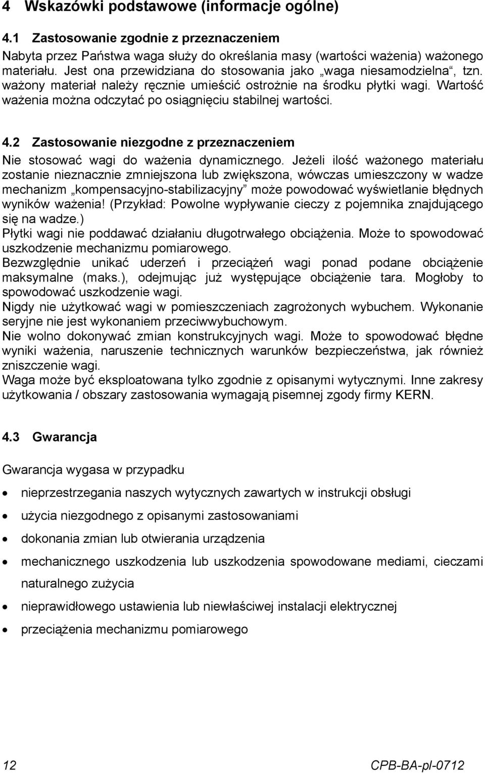 Wartość ważenia można odczytać po osiągnięciu stabilnej wartości. 4.2 Zastosowanie niezgodne z przeznaczeniem Nie stosować wagi do ważenia dynamicznego.