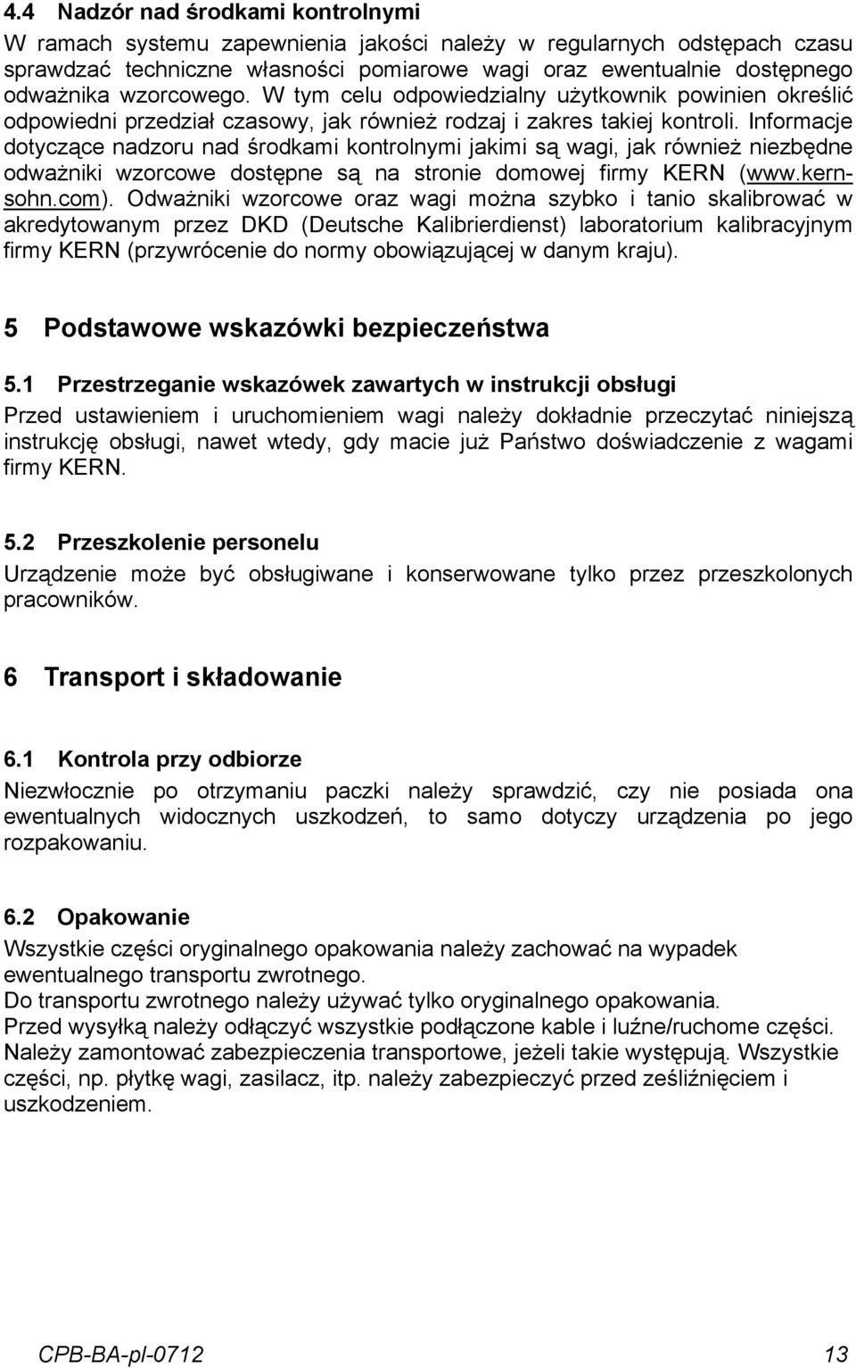 Informacje dotyczące nadzoru nad środkami kontrolnymi jakimi są wagi, jak również niezbędne odważniki wzorcowe dostępne są na stronie domowej firmy KERN (www.kernsohn.com).