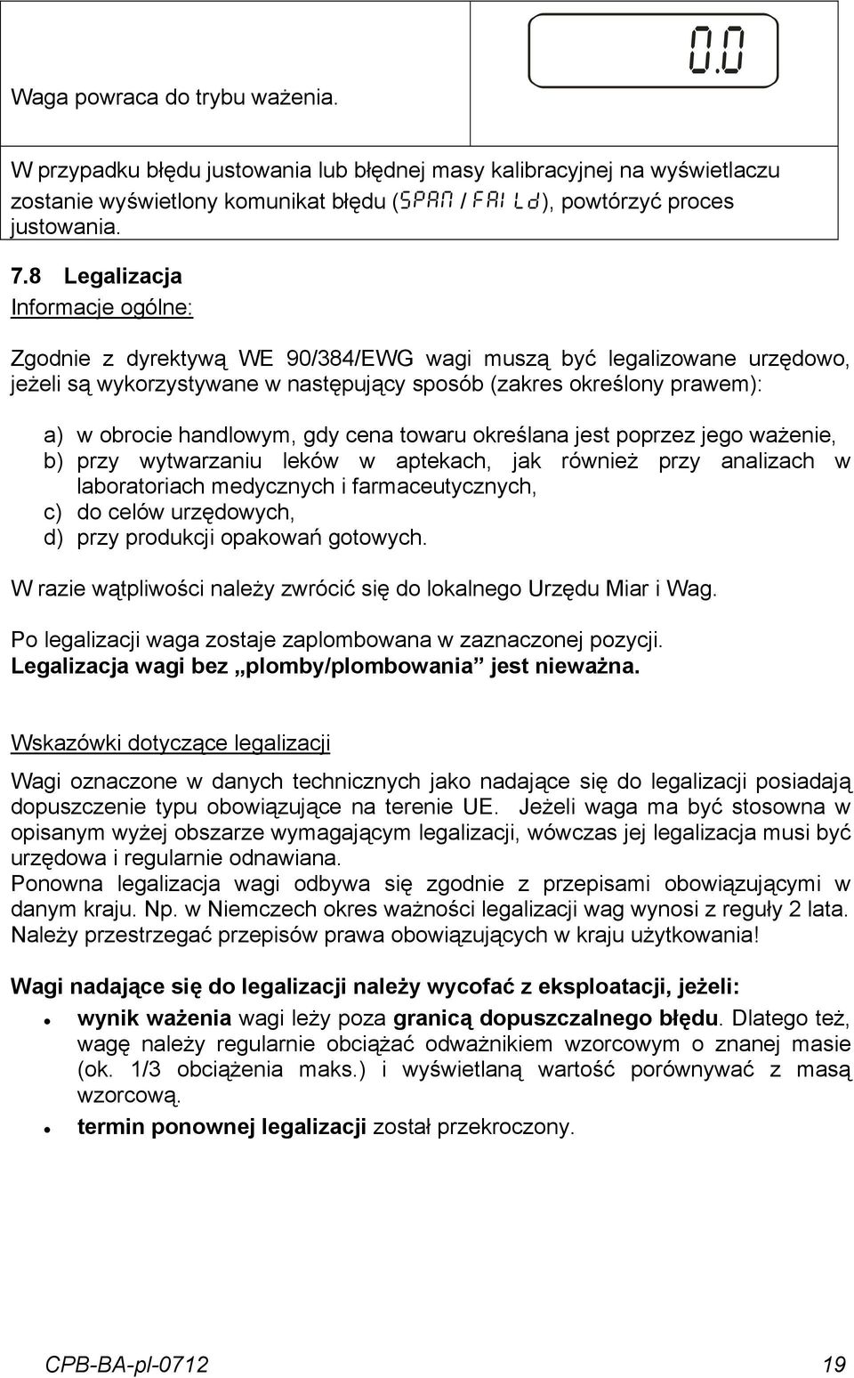 handlowym, gdy cena towaru określana jest poprzez jego ważenie, b) przy wytwarzaniu leków w aptekach, jak również przy analizach w laboratoriach medycznych i farmaceutycznych, c) do celów urzędowych,