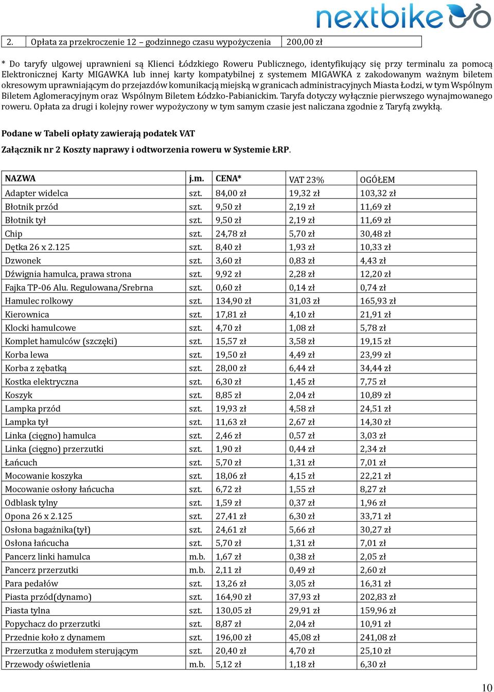 Miasta Łodzi, w tym Wspólnym Biletem Aglomeracyjnym oraz Wspólnym Biletem Łódzko-Pabianickim. Taryfa dotyczy wyłącznie pierwszego wynajmowanego roweru.