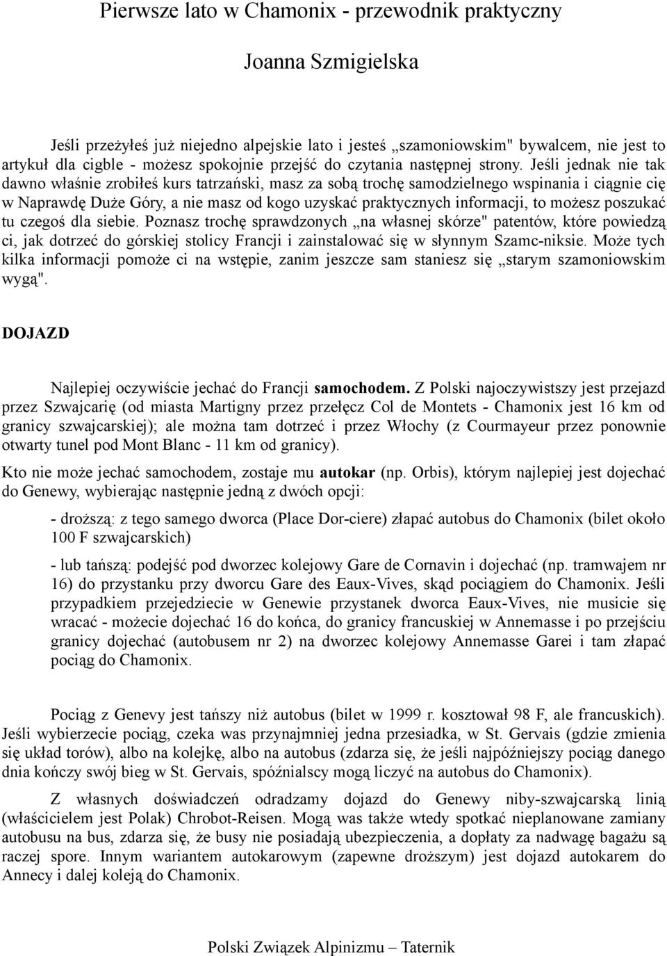 Jeśli jednak nie tak dawno właśnie zrobiłeś kurs tatrzański, masz za sobą trochę samodzielnego wspinania i ciągnie cię w Naprawdę Duże Góry, a nie masz od kogo uzyskać praktycznych informacji, to