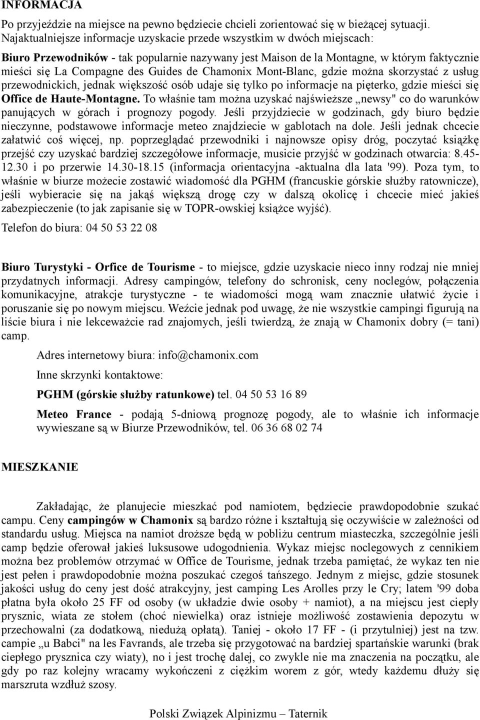 Guides de Chamonix Mont-Blanc, gdzie można skorzystać z usług przewodnickich, jednak większość osób udaje się tylko po informacje na pięterko, gdzie mieści się Office de Haute-Montagne.