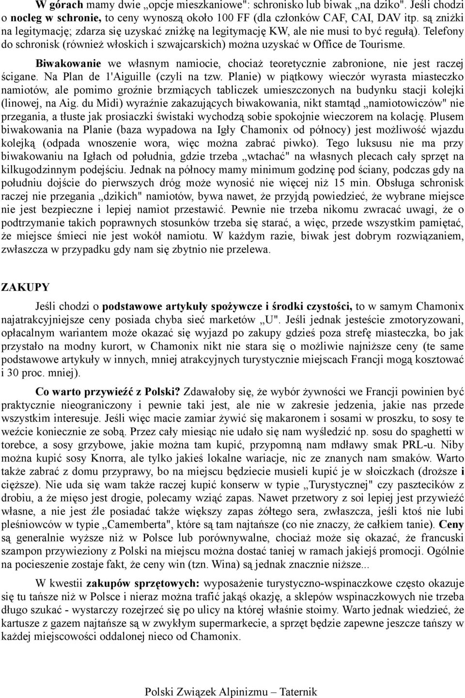Biwakowanie we własnym namiocie, chociaż teoretycznie zabronione, nie jest raczej ścigane. Na Plan de 1'Aiguille (czyli na tzw.