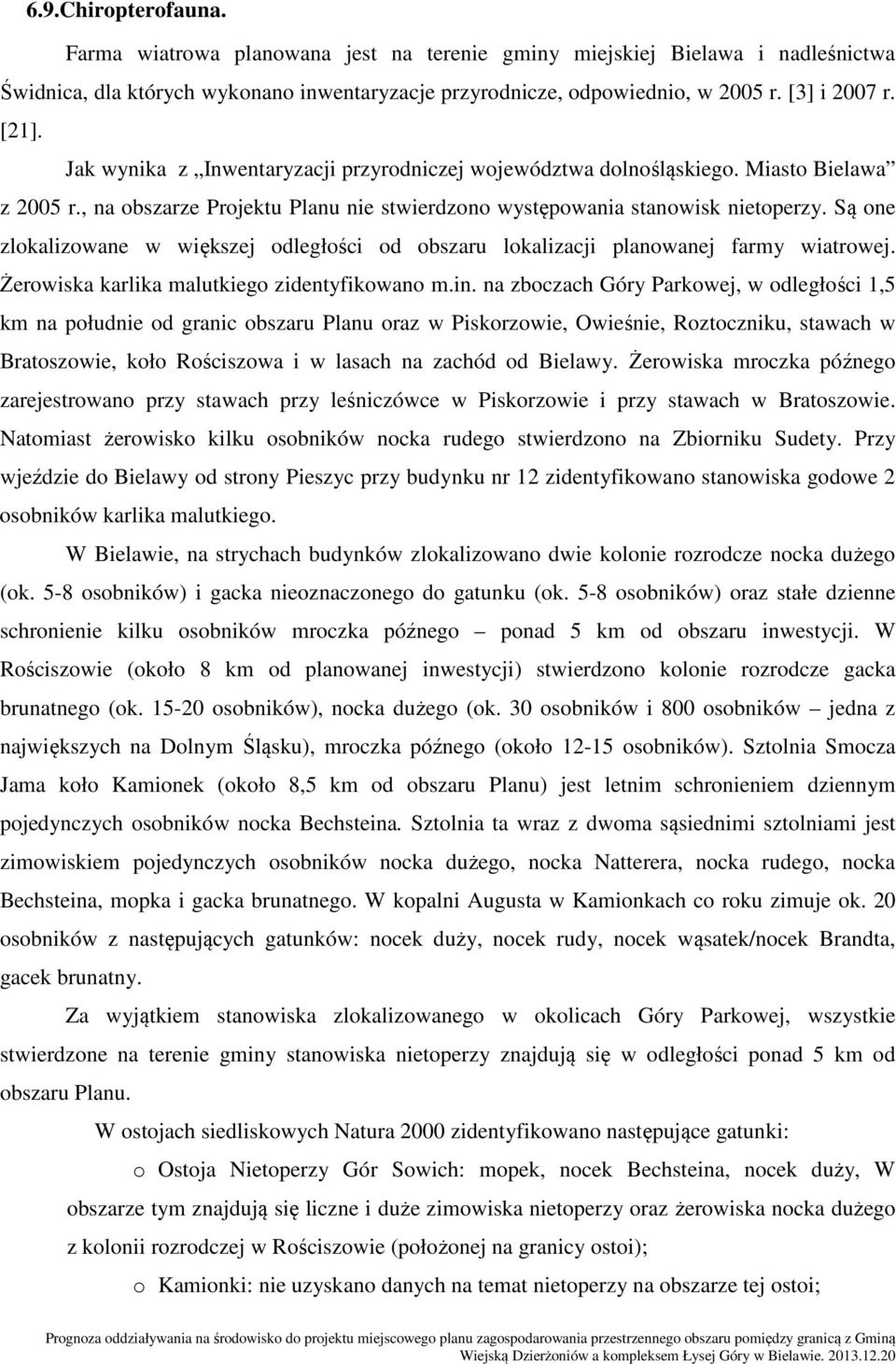 Są one zlokalizowane w większej odległości od obszaru lokalizacji planowanej farmy wiatrowej. Żerowiska karlika malutkiego zidentyfikowano m.in.