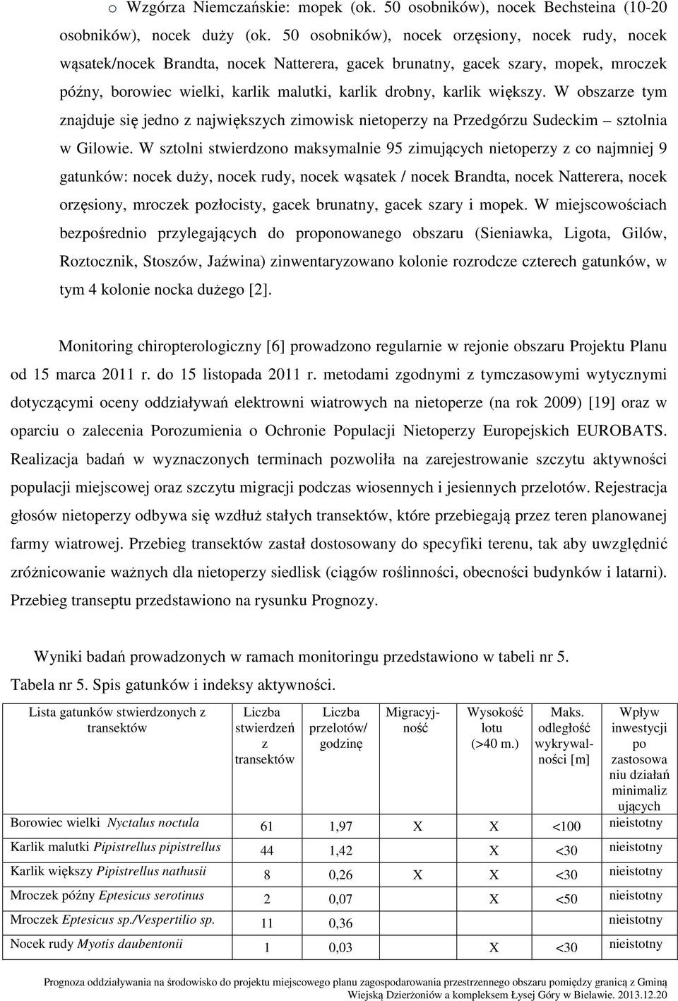 większy. W obszarze tym znajduje się jedno z największych zimowisk nietoperzy na Przedgórzu Sudeckim sztolnia w Gilowie.