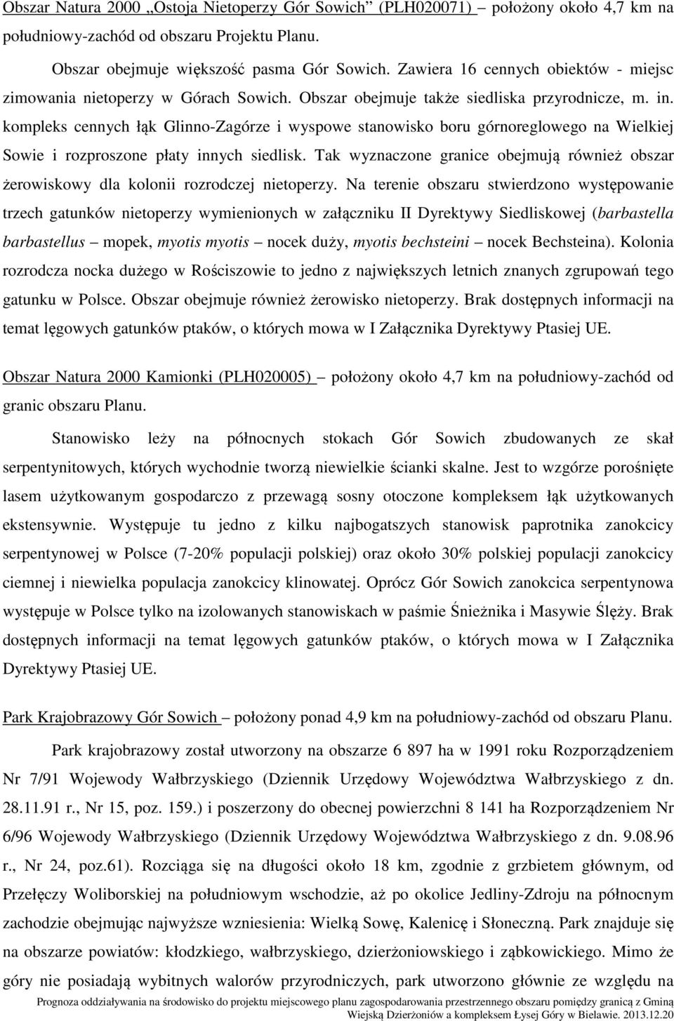 kompleks cennych łąk Glinno-Zagórze i wyspowe stanowisko boru górnoreglowego na Wielkiej Sowie i rozproszone płaty innych siedlisk.