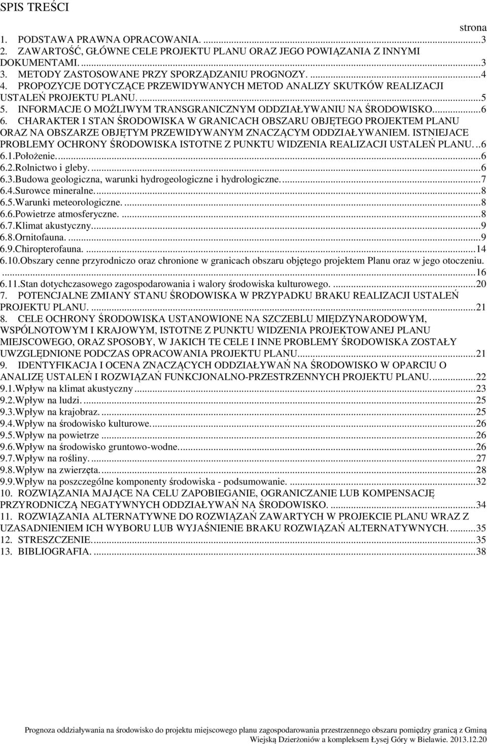 CHARAKTER I STAN ŚRODOWISKA W GRANICACH OBSZARU OBJĘTEGO PROJEKTEM PLANU ORAZ NA OBSZARZE OBJĘTYM PRZEWIDYWANYM ZNACZĄCYM ODDZIAŁYWANIEM.