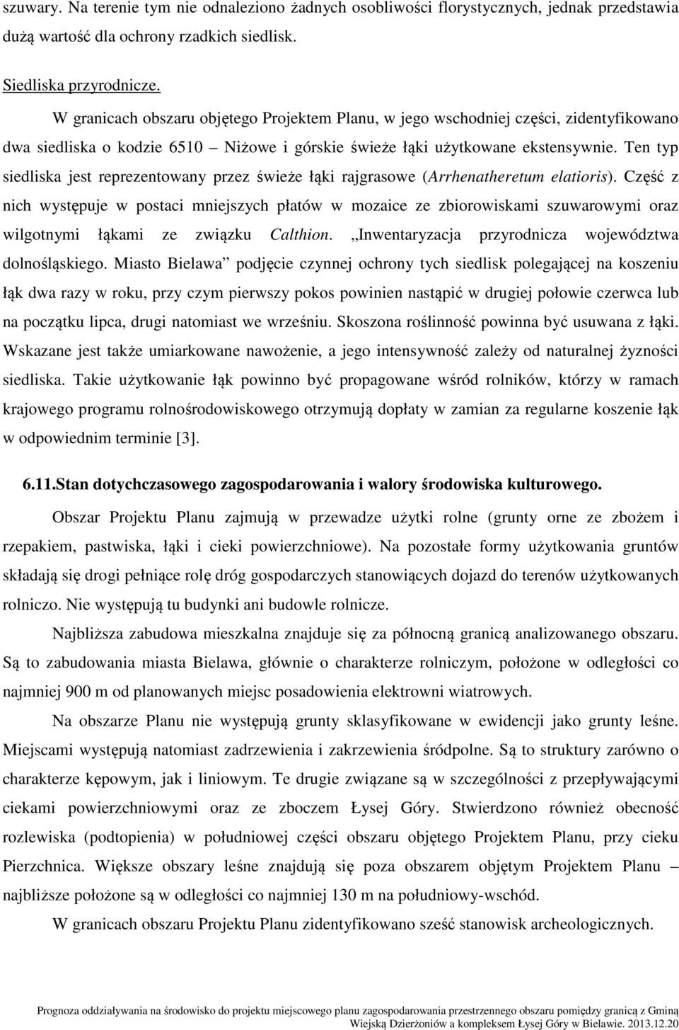 Ten typ siedliska jest reprezentowany przez świeże łąki rajgrasowe (Arrhenatheretum elatioris).