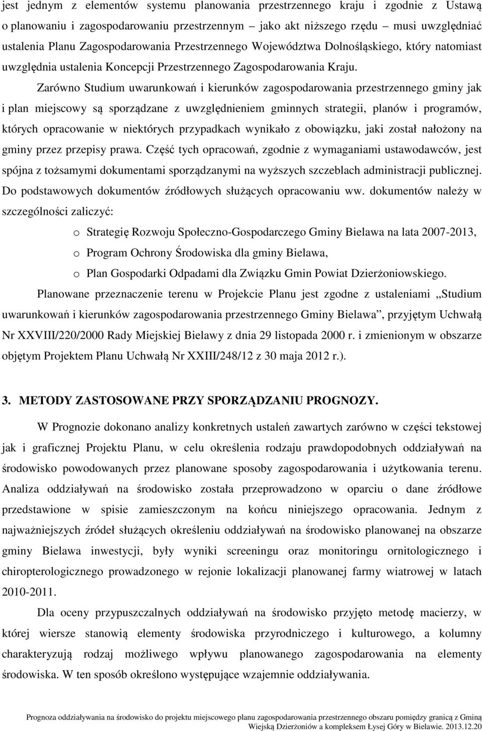 Zarówno Studium uwarunkowań i kierunków zagospodarowania przestrzennego gminy jak i plan miejscowy są sporządzane z uwzględnieniem gminnych strategii, planów i programów, których opracowanie w