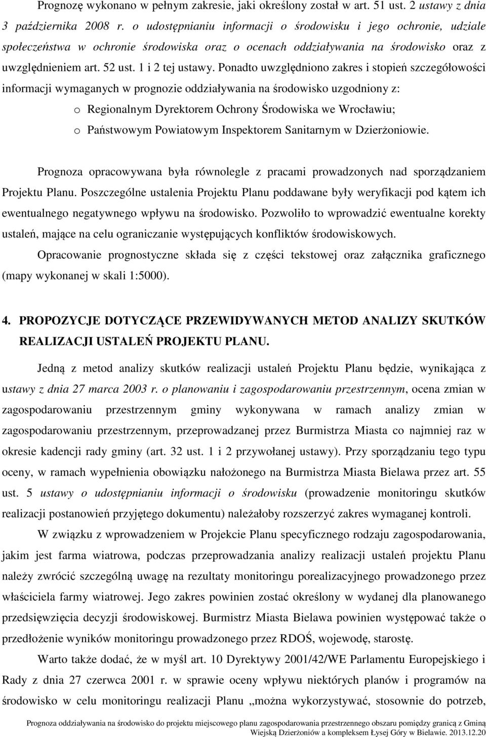 Ponadto uwzględniono zakres i stopień szczegółowości informacji wymaganych w prognozie oddziaływania na środowisko uzgodniony z: o Regionalnym Dyrektorem Ochrony Środowiska we Wrocławiu; o Państwowym