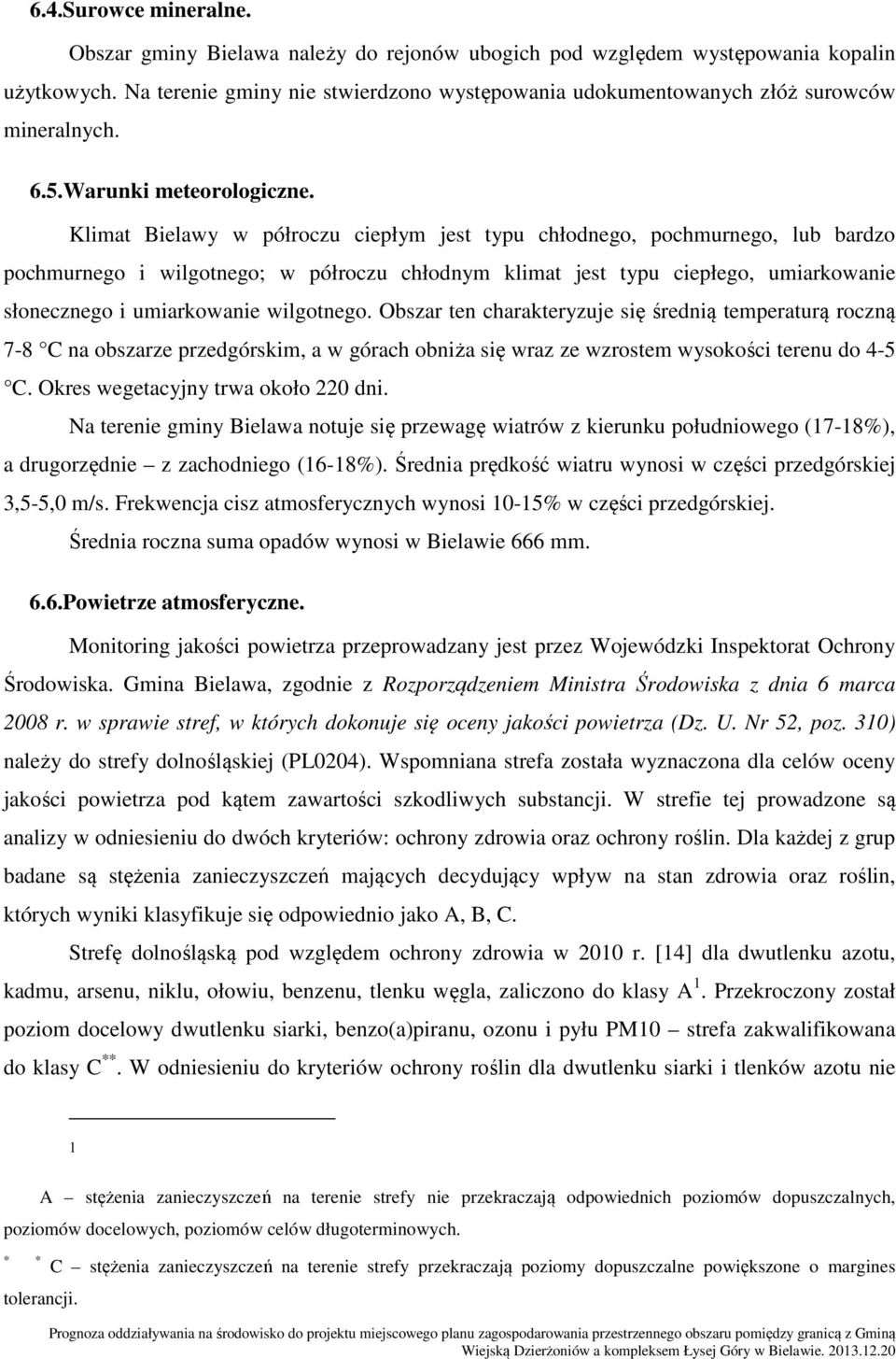 Klimat Bielawy w półroczu ciepłym jest typu chłodnego, pochmurnego, lub bardzo pochmurnego i wilgotnego; w półroczu chłodnym klimat jest typu ciepłego, umiarkowanie słonecznego i umiarkowanie