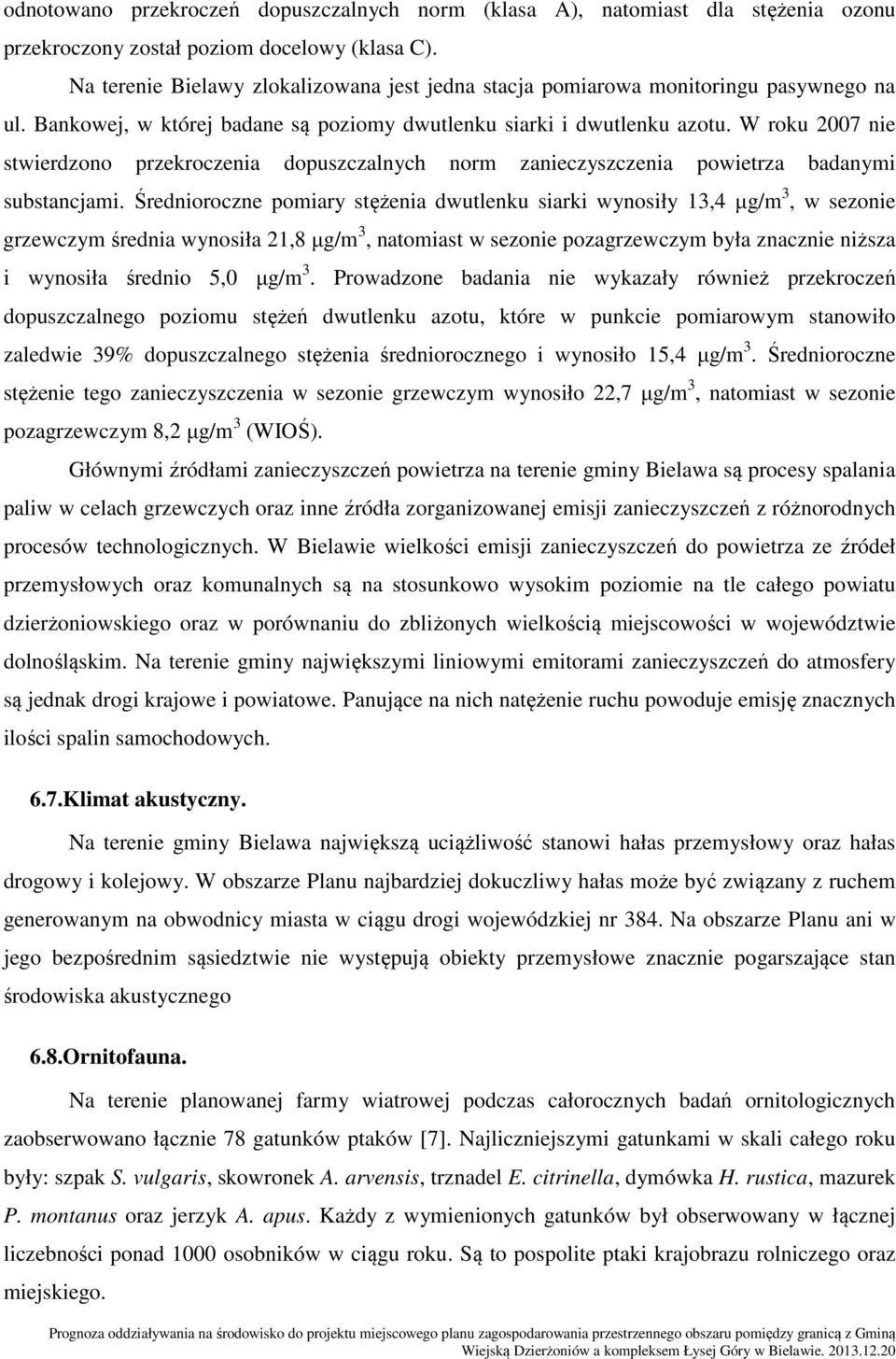 W roku 2007 nie stwierdzono przekroczenia dopuszczalnych norm zanieczyszczenia powietrza badanymi substancjami.