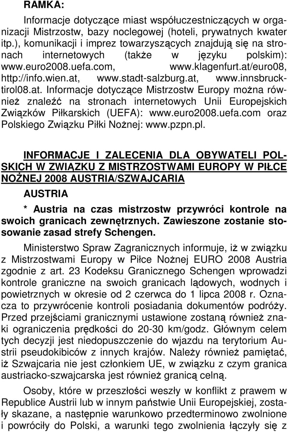 at, www.innsbrucktirol08.at. Informacje dotyczące Mistrzostw Europy moŝna równieŝ znaleźć na stronach internetowych Unii Europejskich Związków Piłkarskich (UEFA): www.euro2008.uefa.