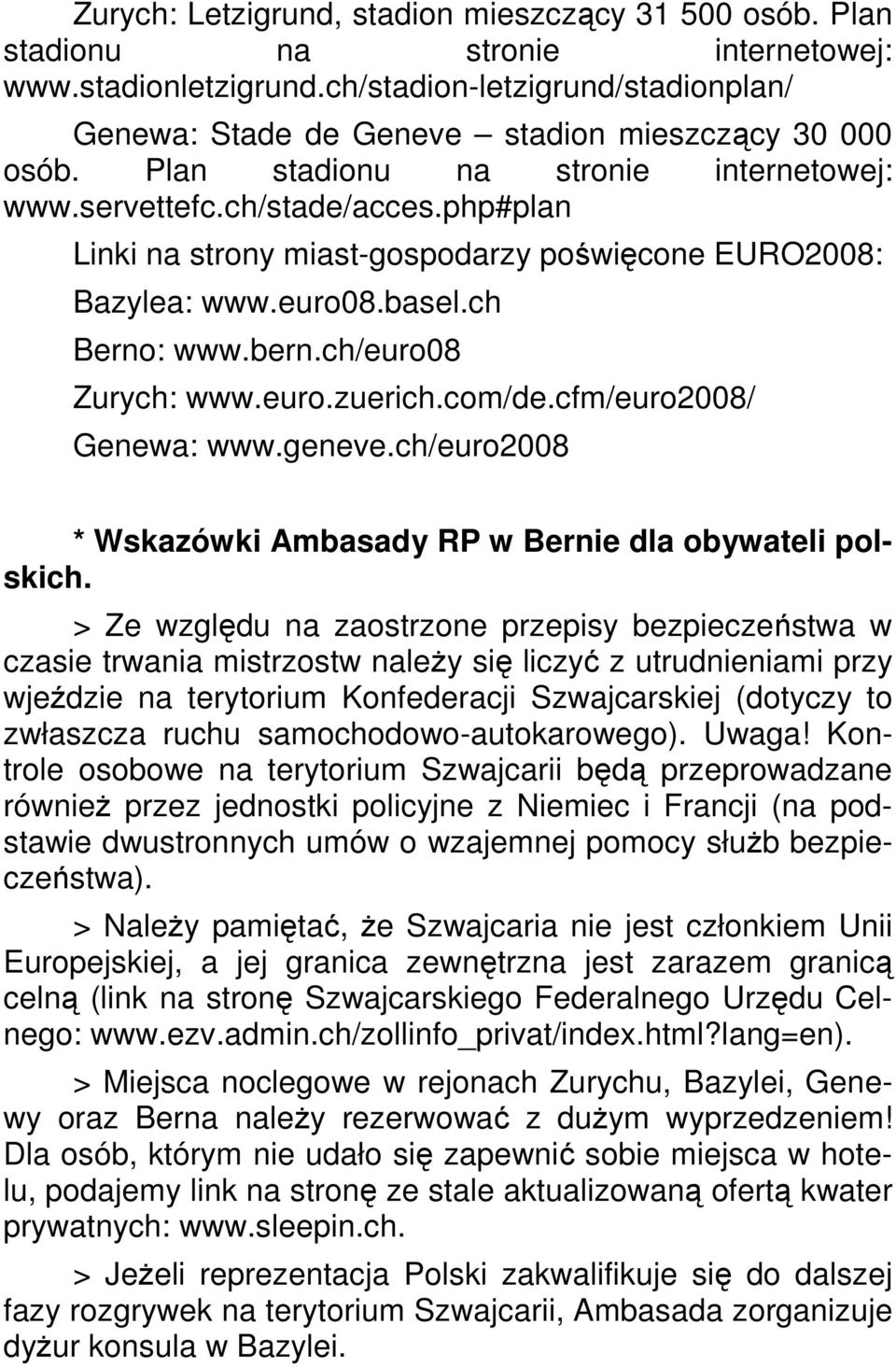 php#plan Linki na strony miast-gospodarzy poświęcone EURO2008: Bazylea: www.euro08.basel.ch Berno: www.bern.ch/euro08 Zurych: www.euro.zuerich.com/de.cfm/euro2008/ Genewa: www.geneve.