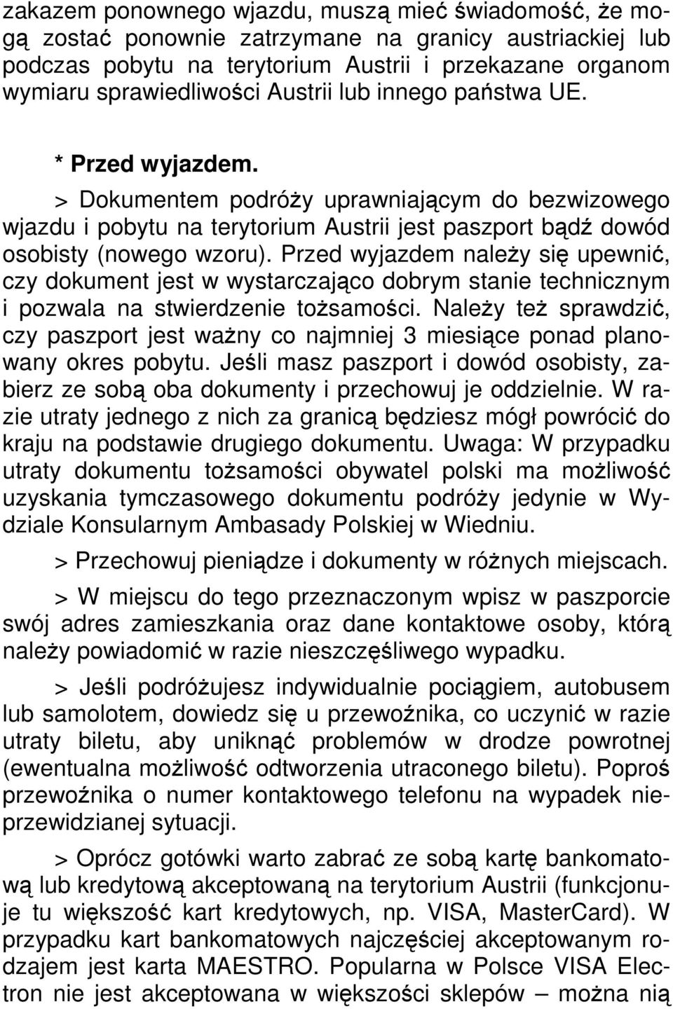 Przed wyjazdem naleŝy się upewnić, czy dokument jest w wystarczająco dobrym stanie technicznym i pozwala na stwierdzenie toŝsamości.