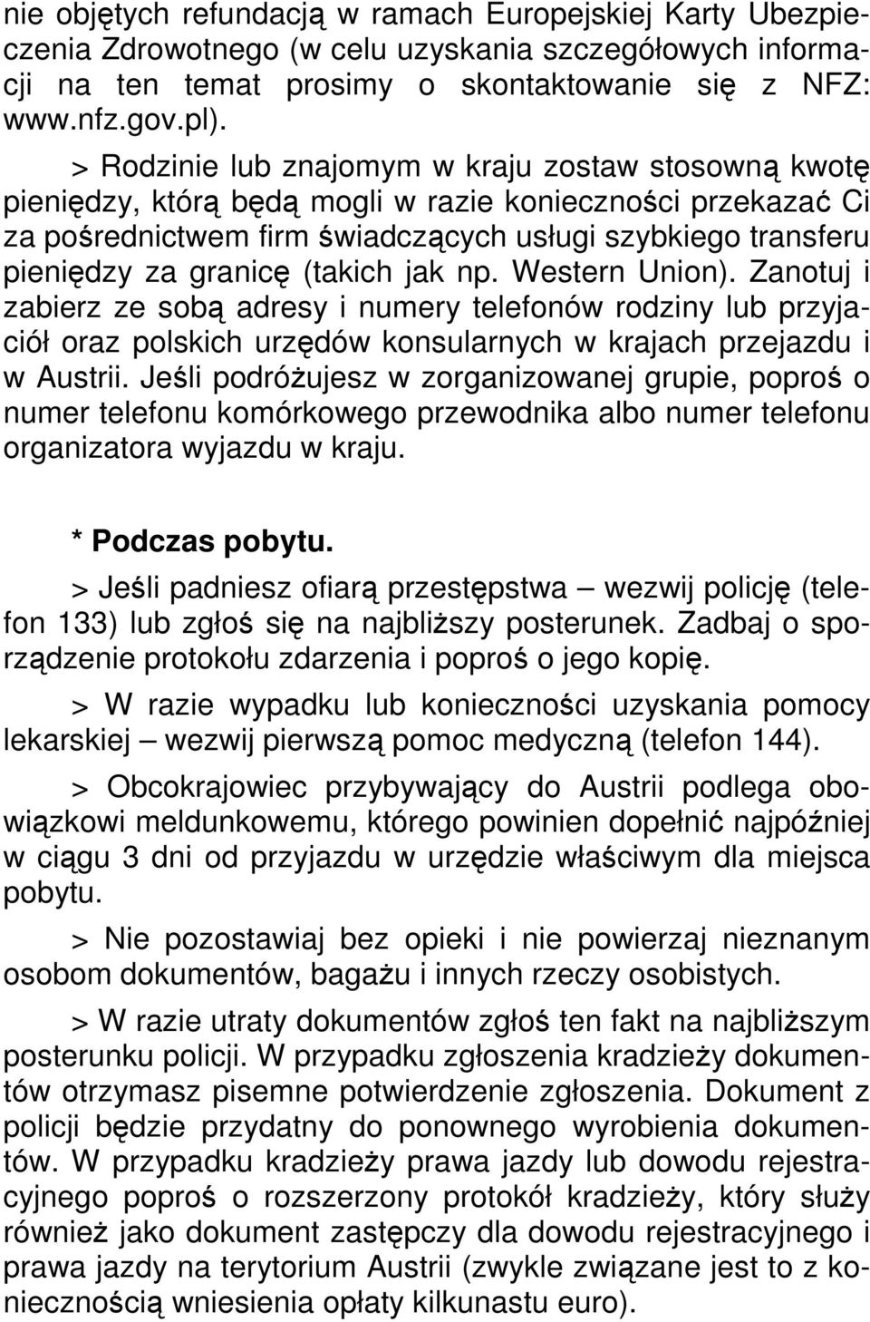 (takich jak np. Western Union). Zanotuj i zabierz ze sobą adresy i numery telefonów rodziny lub przyjaciół oraz polskich urzędów konsularnych w krajach przejazdu i w Austrii.