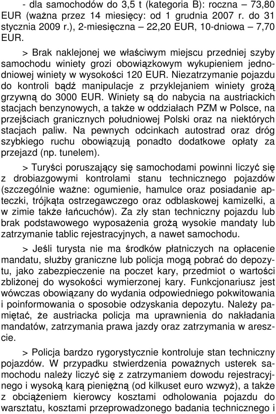 Niezatrzymanie pojazdu do kontroli bądź manipulacje z przyklejaniem winiety groŝą grzywną do 3000 EUR.