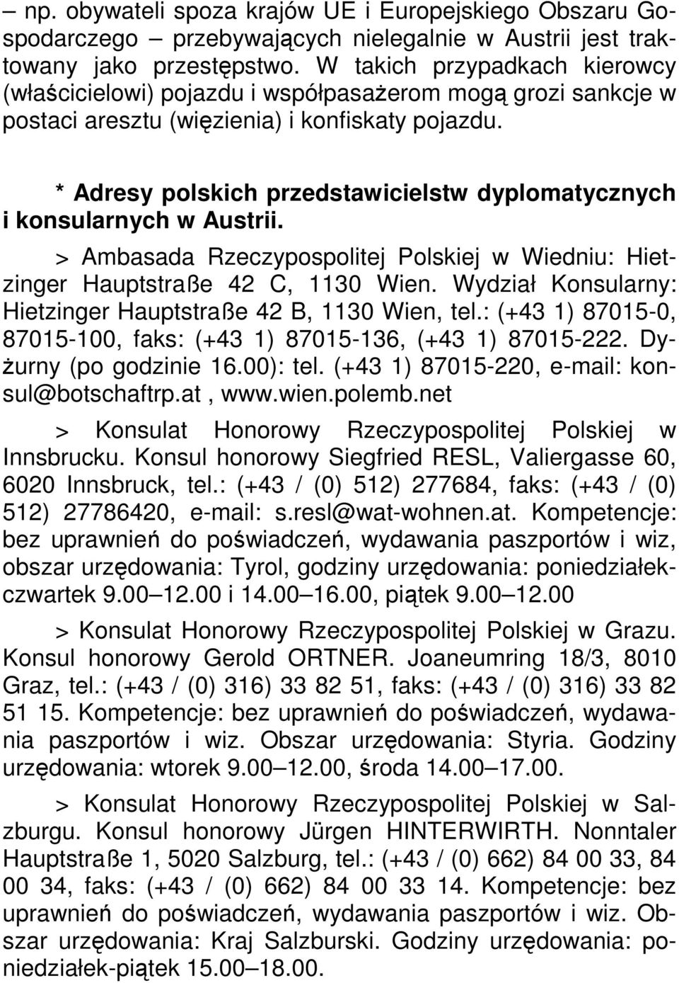 * Adresy polskich przedstawicielstw dyplomatycznych i konsularnych w Austrii. > Ambasada Rzeczypospolitej Polskiej w Wiedniu: Hietzinger Hauptstraße 42 C, 1130 Wien.