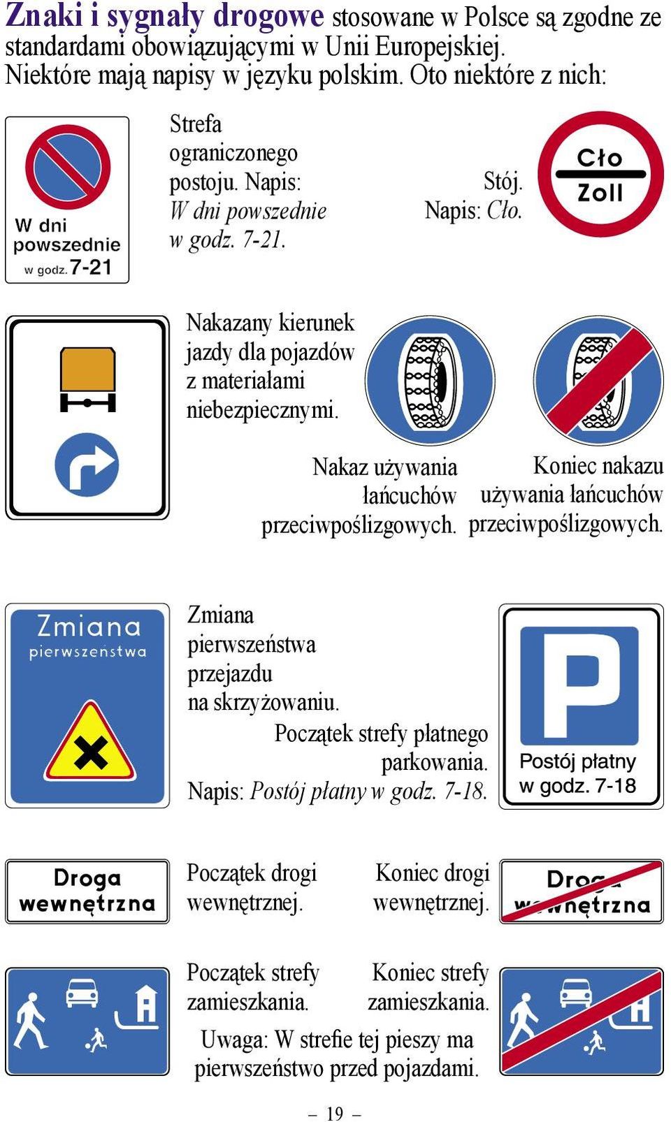 Nakaz używania Koniec nakazu łańcuchów używania łańcuchów przeciwpoślizgowych. przeciwpoślizgowych. Zmiana pierwszeństwa przejazdu na skrzyżowaniu.