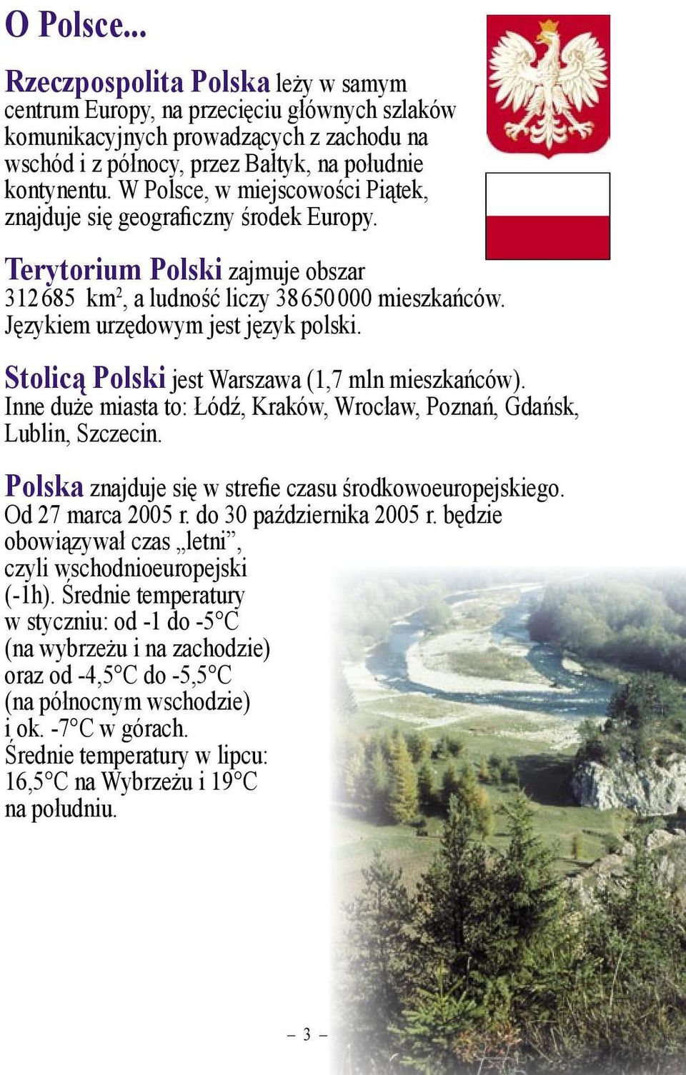 Stolicą Polski jest Warszawa (1,7 mln mieszkańców). Inne duże miasta to: Łódź, Kraków, Wrocław, Poznań, Gdańsk, Lublin, Szczecin. Polska znajduje się w strefie czasu środkowoeuropejskiego.