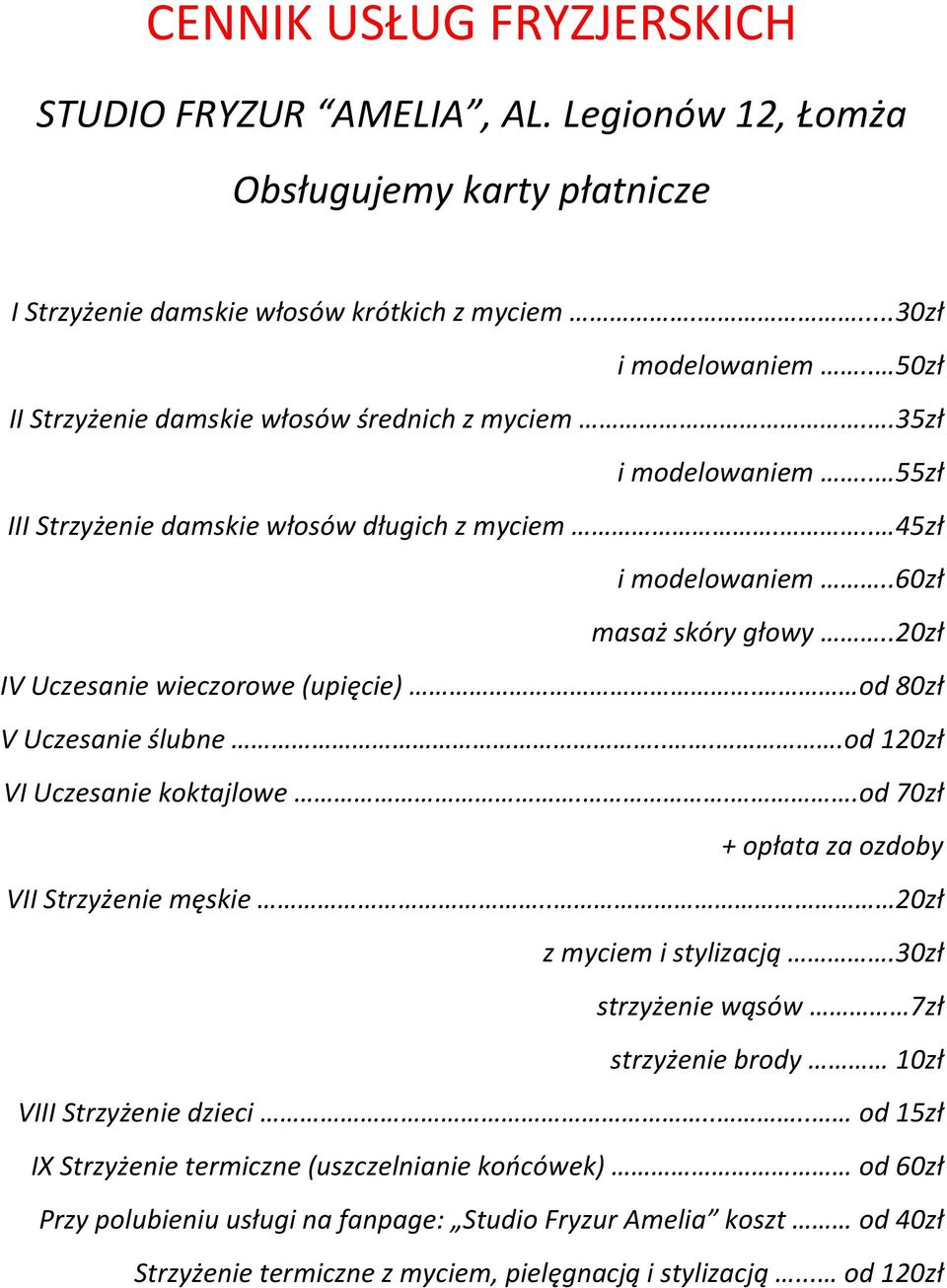 .20zł IV Uczesanie wieczorowe (upięcie). od 80zł V Uczesanie ślubne....od 120zł VI Uczesanie koktajlowe...od 70zł + opłata za ozdoby VII Strzyżenie męskie.. 20zł z myciem i stylizacją.