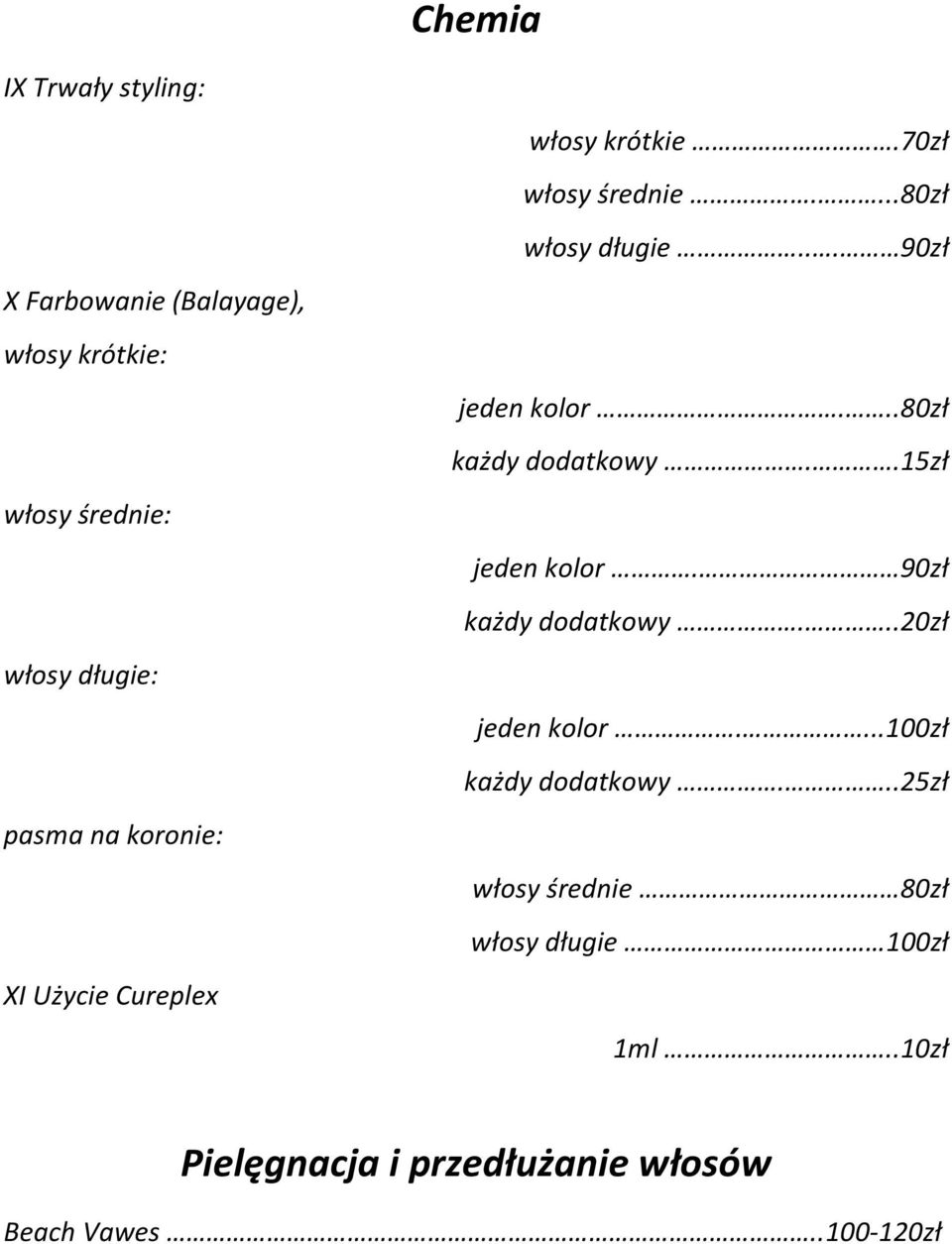 .15zł włosy średnie: jeden kolor. 90zł każdy dodatkowy...20zł włosy długie: jeden kolor.