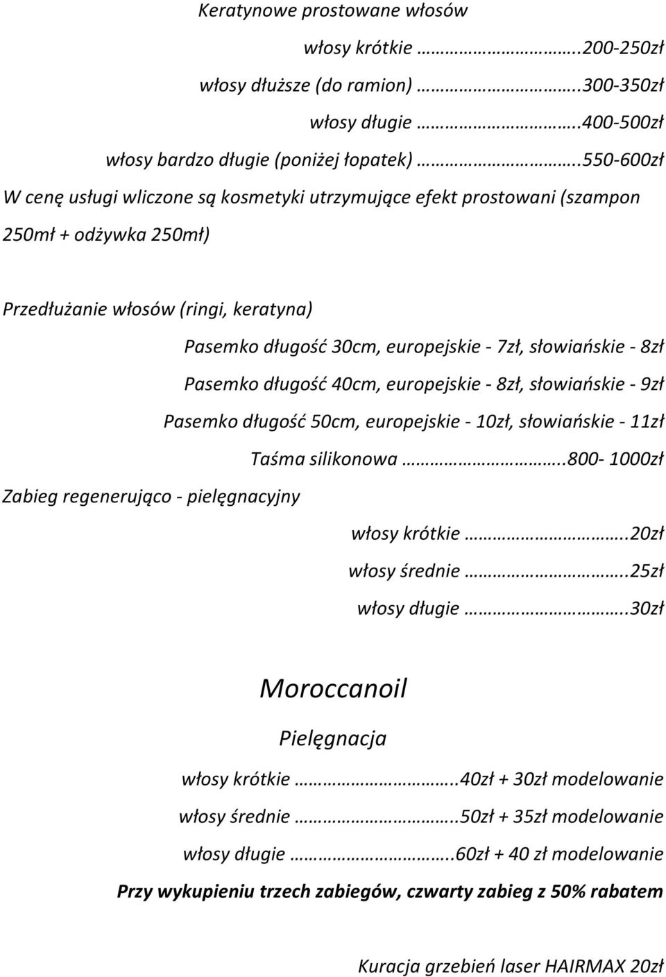 - 8zł Pasemko długość 40cm, europejskie - 8zł, słowiańskie - 9zł Pasemko długość 50cm, europejskie - 10zł, słowiańskie - 11zł Taśma silikonowa.