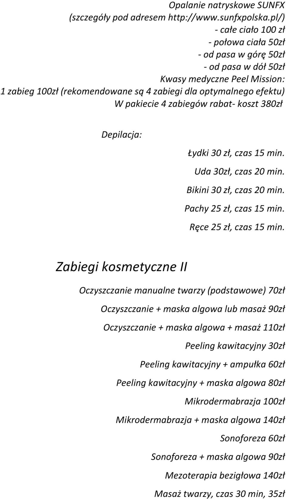 zabiegów rabat- koszt 380zł Depilacja: Łydki 30 zł, czas 15 min. Uda 30zł, czas 20 min. Bikini 30 zł, czas 20 min. Pachy 25 zł, czas 15 min. Ręce 25 zł, czas 15 min.