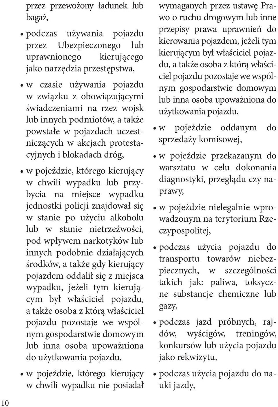 przybycia na miejsce wypadku jednostki policji znajdował się w stanie po użyciu alkoholu lub w stanie nietrzeźwości, pod wpływem narkotyków lub innych podobnie działających środków, a także gdy