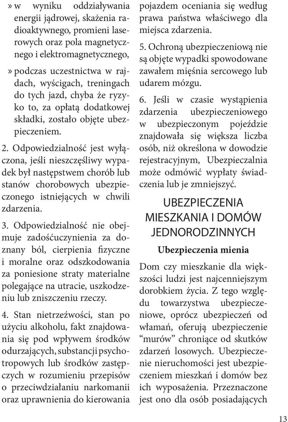 Odpowiedzialność jest wyłączona, jeśli nieszczęśliwy wypadek był następstwem chorób lub stanów chorobowych ubezpieczonego istniejących w chwili zdarzenia. 3.