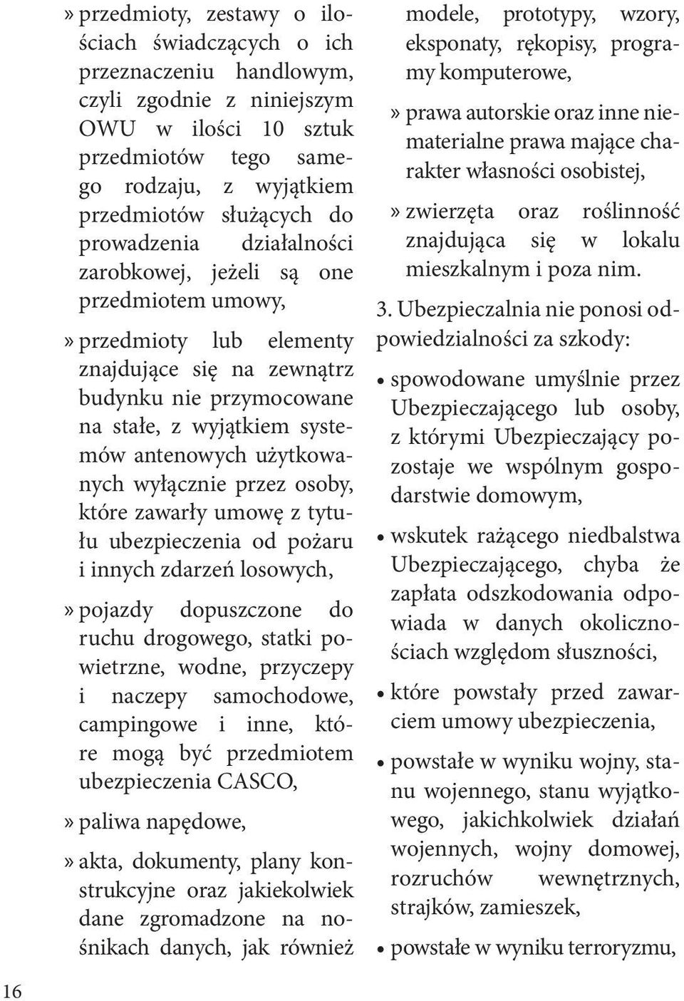 użytkowanych wyłącznie przez osoby, które zawarły umowę z tytułu ubezpieczenia od pożaru i innych zdarzeń losowych,»»pojazdy dopuszczone do ruchu drogowego, statki powietrzne, wodne, przyczepy i