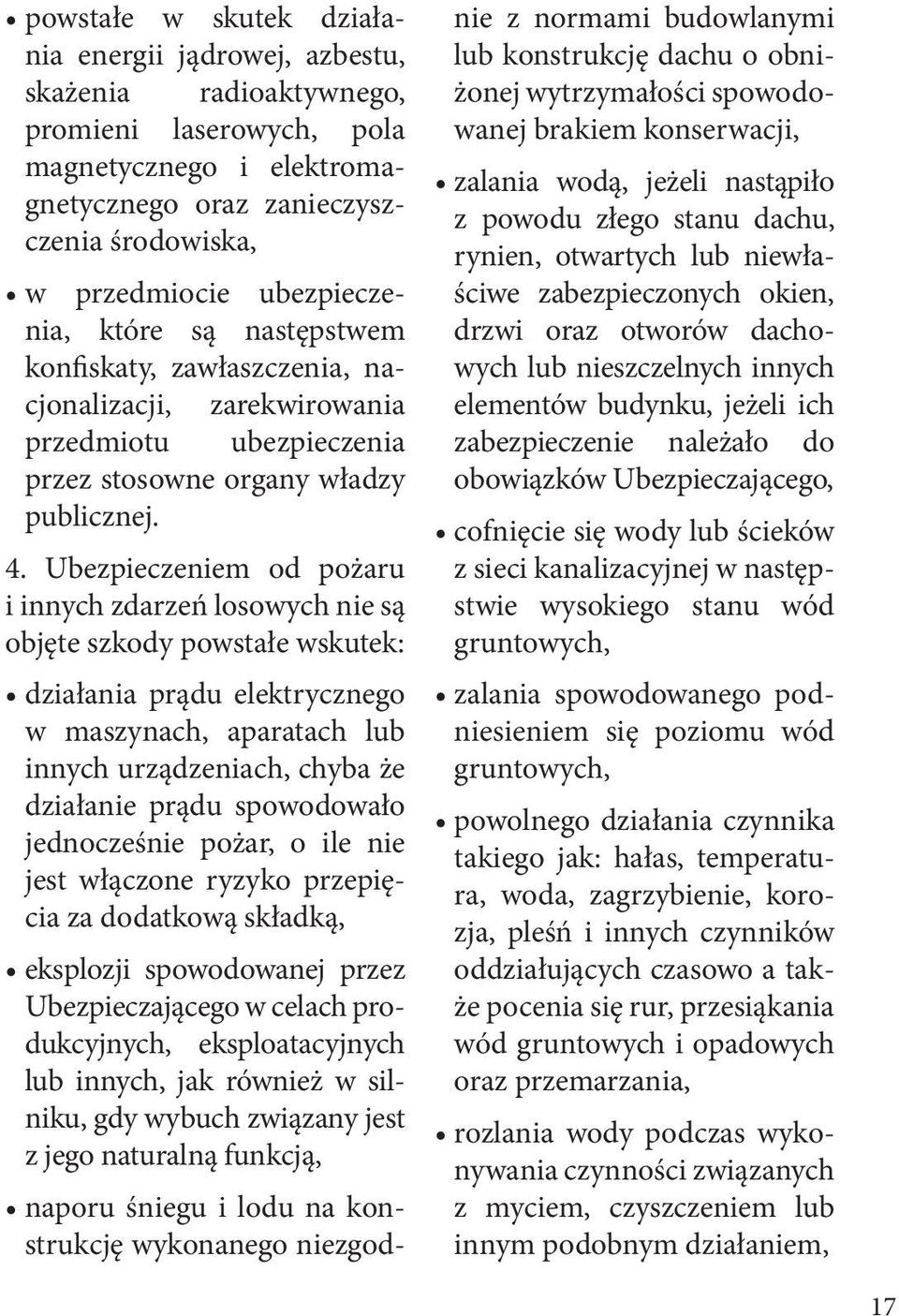 Ubezpieczeniem od pożaru i innych zdarzeń losowych nie są objęte szkody powstałe wskutek: działania prądu elektrycznego w maszynach, aparatach lub innych urządzeniach, chyba że działanie prądu