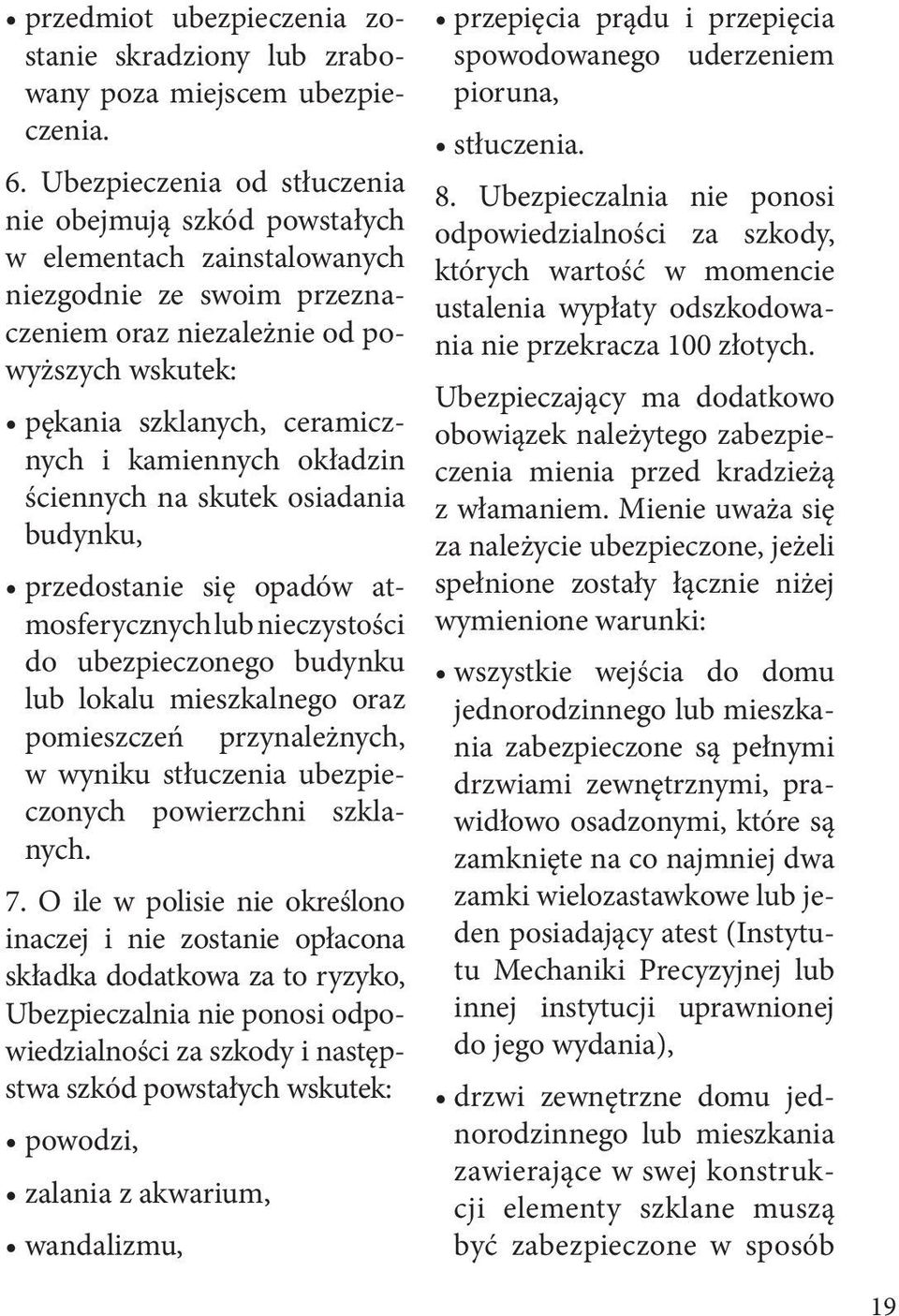 kamiennych okładzin ściennych na skutek osiadania budynku, przedostanie się opadów atmosferycznych lub nieczystości do ubezpieczonego budynku lub lokalu mieszkalnego oraz pomieszczeń przynależnych, w