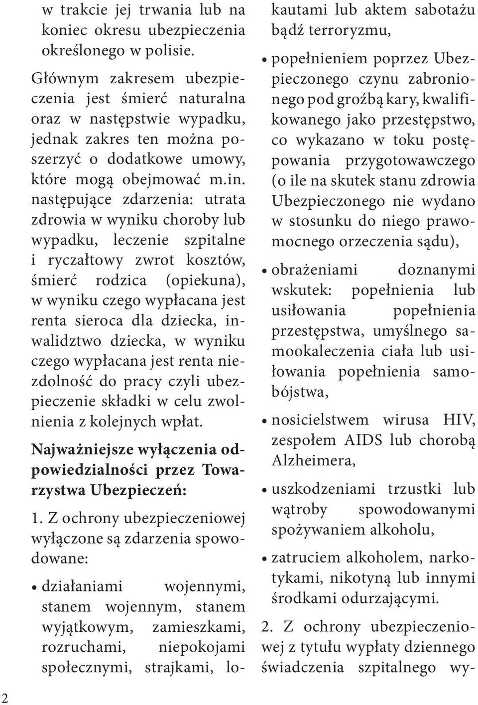 następujące zdarzenia: utrata zdrowia w wyniku choroby lub wypadku, leczenie szpitalne i ryczałtowy zwrot kosztów, śmierć rodzica (opiekuna), w wyniku czego wypłacana jest renta sieroca dla dziecka,