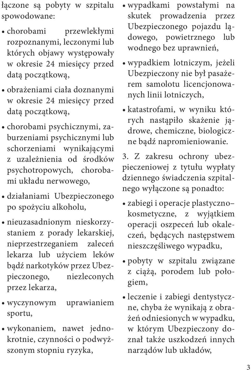 działaniami Ubezpieczonego po spożyciu alkoholu, nieuzasadnionym nieskorzystaniem z porady lekarskiej, nieprzestrzeganiem zaleceń lekarza lub użyciem leków bądź narkotyków przez Ubezpieczonego,