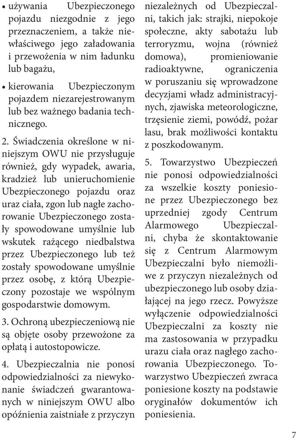 Świadczenia określone w niniejszym OWU nie przysługuje również, gdy wypadek, awaria, kradzież lub unieruchomienie Ubezpieczonego pojazdu oraz uraz ciała, zgon lub nagłe zachorowanie Ubezpieczonego