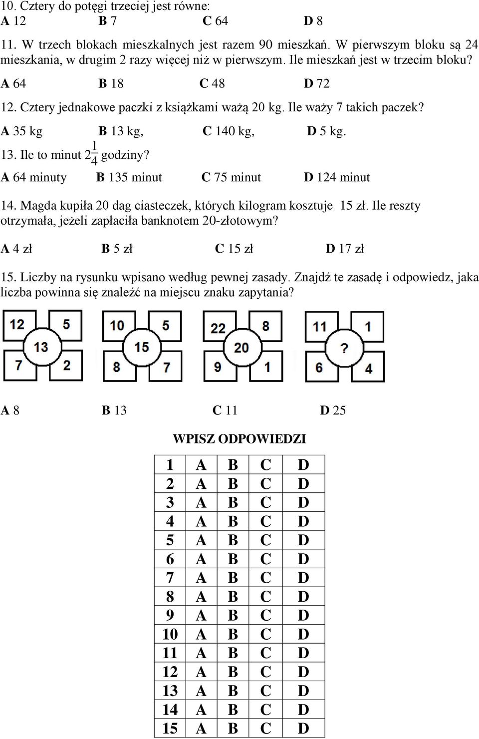 A 64 minuty B 135 minut C 75 minut D 124 minut 14. Magda kupiła 20 dag ciasteczek, których kilogram kosztuje 15 zł. Ile reszty otrzymała, jeżeli zapłaciła banknotem 20-złotowym?