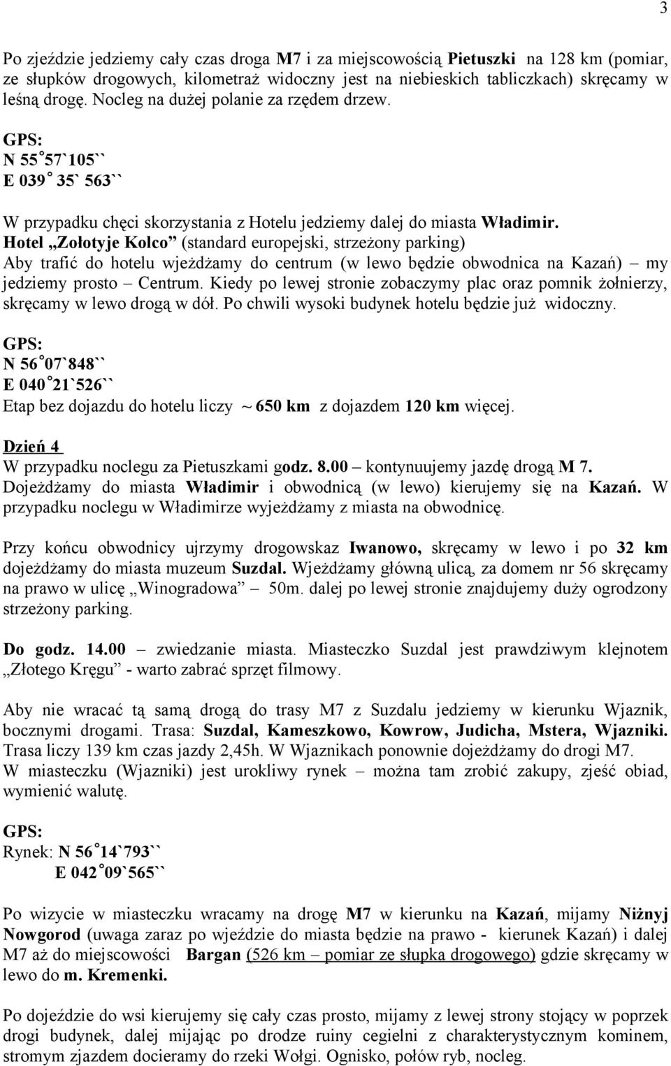 Hotel Zołotyje Kolco (standard europejski, strzeżony parking) Aby trafić do hotelu wjeżdżamy do centrum (w lewo będzie obwodnica na Kazań) my jedziemy prosto Centrum.