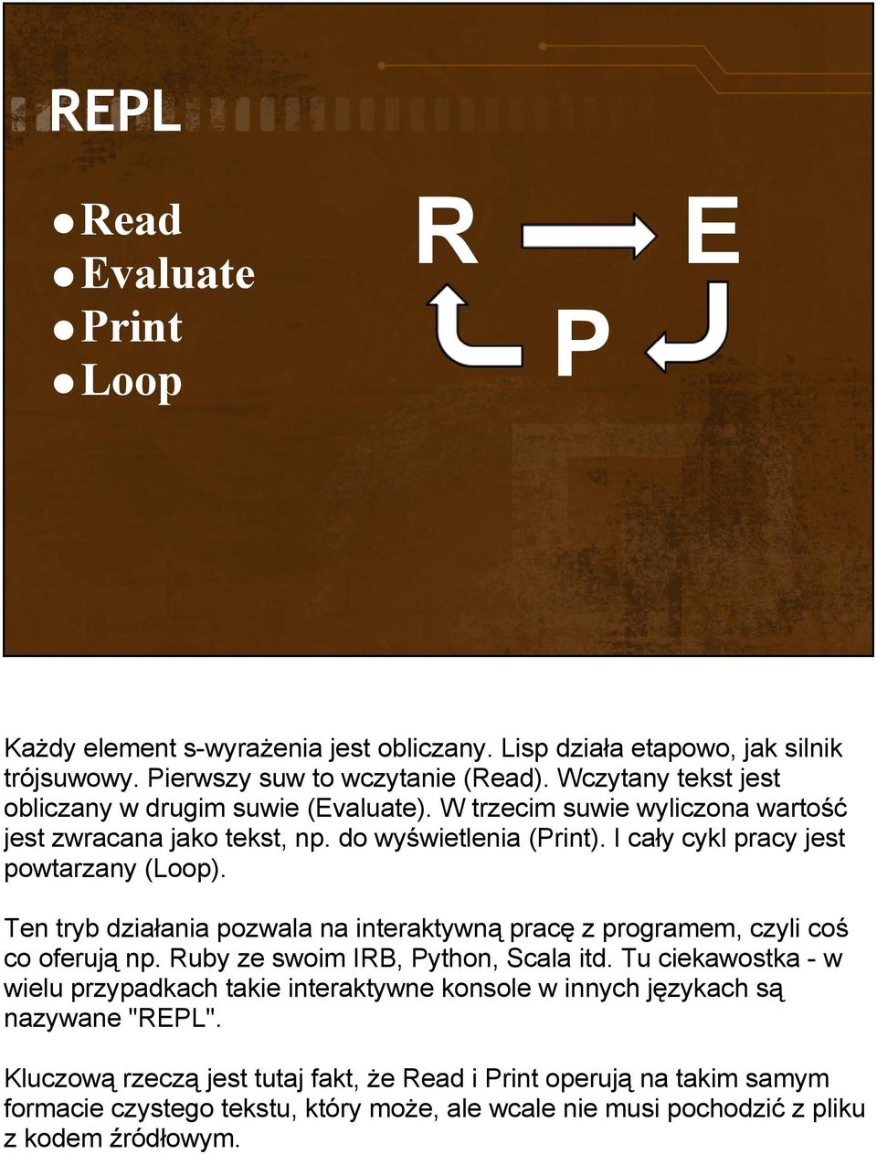 I cały cykl pracy jest powtarzany (Loop). Ten tryb działania pozwala na interaktywną pracę z programem, czyli coś co oferują np. Ruby ze swoim IRB, Python, Scala itd.