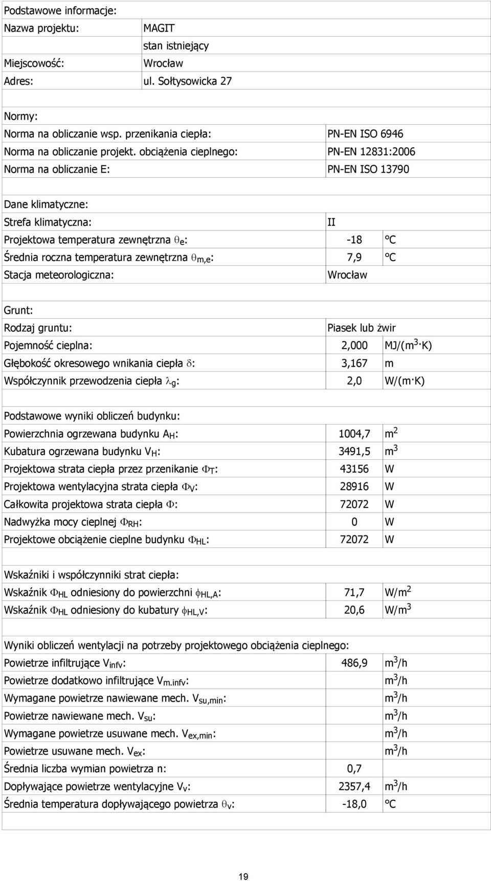 obciążenia cieplnego: PN-EN 12831:2006 Norma na obliczanie E: PN-EN ISO 13790 Dane klimatyczne: Strefa klimatyczna: II Projektowa temperatura zewnętrzna e : -18 C Średnia roczna temperatura