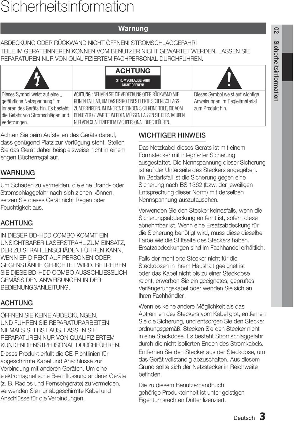 Es besteht die Gefahr von Stromschlägen und Verletzungen. ACHTUNG STROMSCHLAGGEFAHR! NICHT ÖFFNEN!