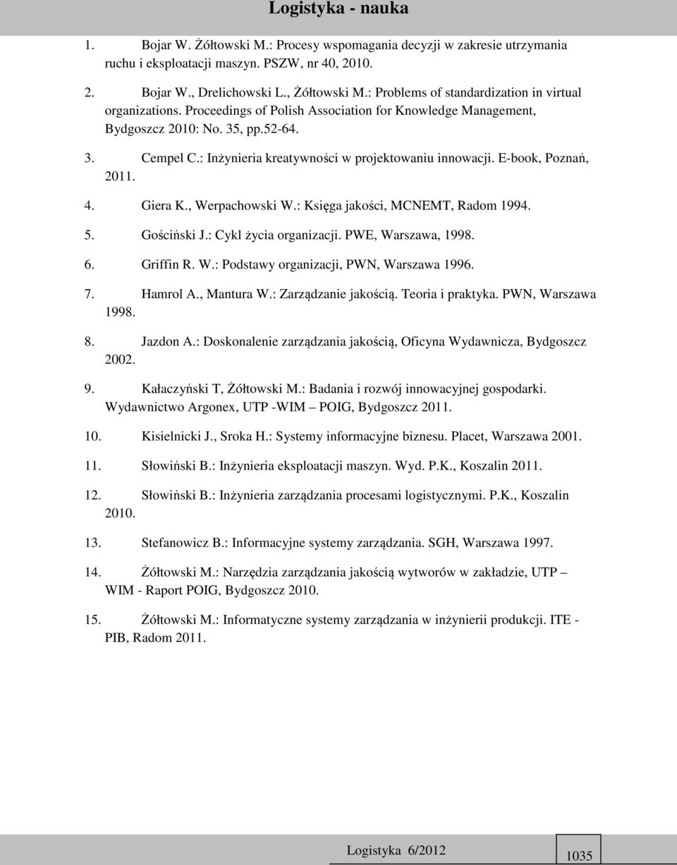 : Inżynieria kreatywności w projektowaniu innowacji. E-book, Poznań, 2011. 4. Giera K., Werpachowski W.: Księga jakości, MCNEMT, Radom 1994. 5. Gościński J.: Cykl życia organizacji.