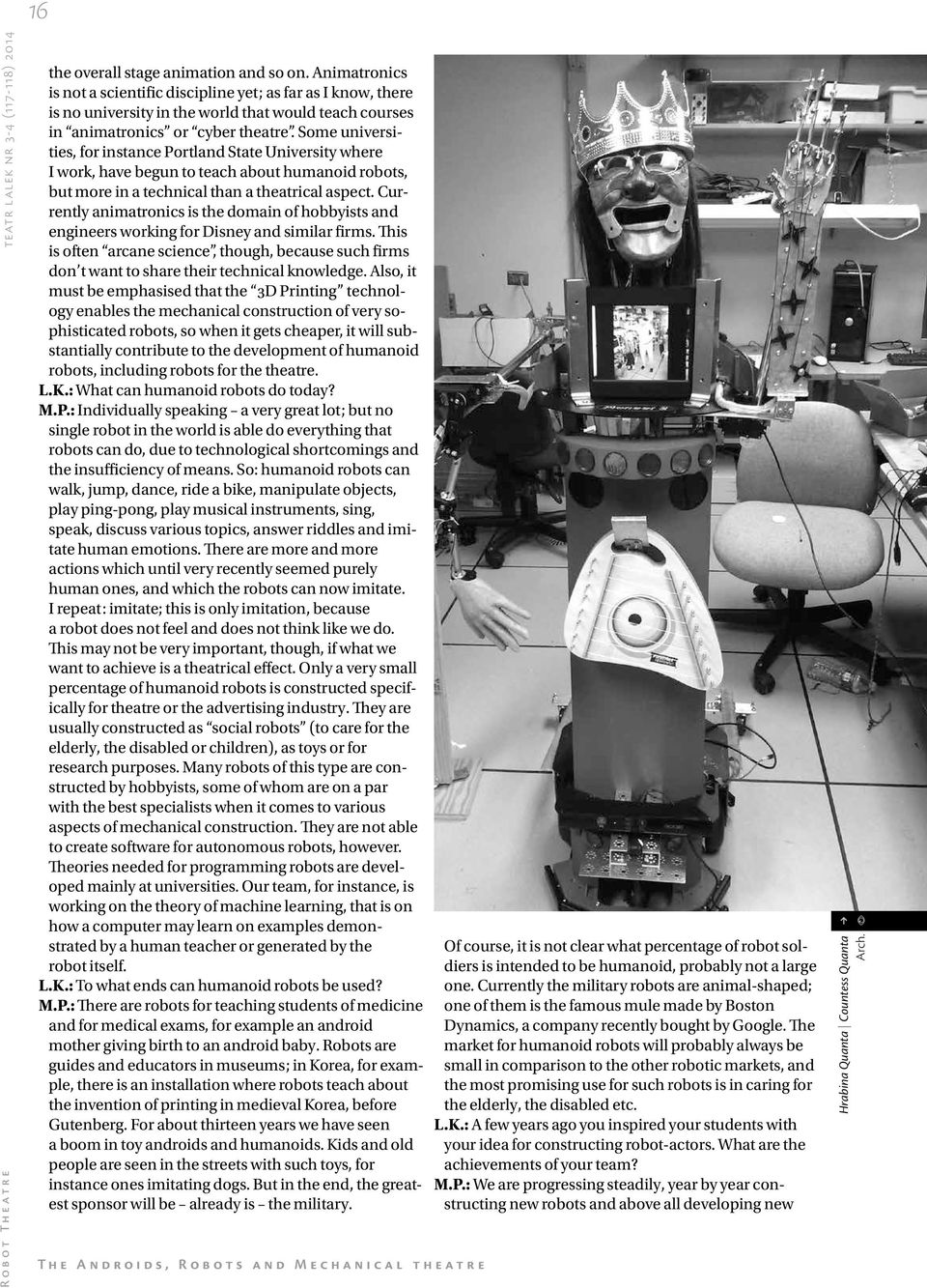 Some universities, for instance Portland State University where I work, have begun to teach about humanoid robots, but more in a technical than a theatrical aspect.