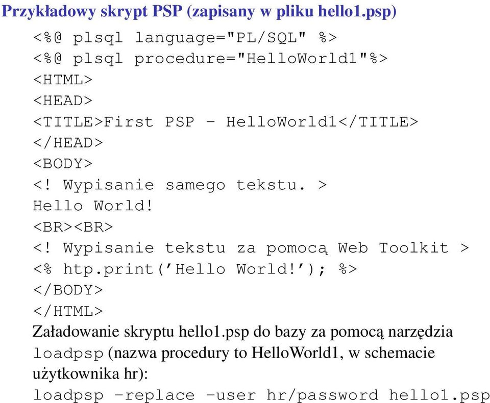 </HEAD> <BODY> <! Wypisanie samego tekstu. > Hello World! <BR><BR> <! Wypisanie tekstu za pomocą Web Toolkit > <% htp.