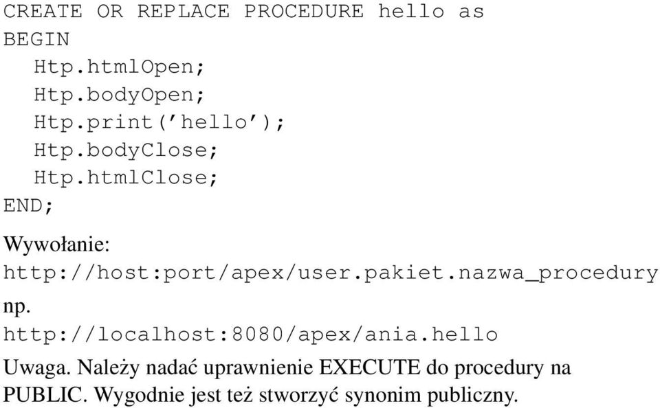 htmlClose; END; Wywołanie: http://host:port/apex/user.pakiet.nazwa_procedury np.