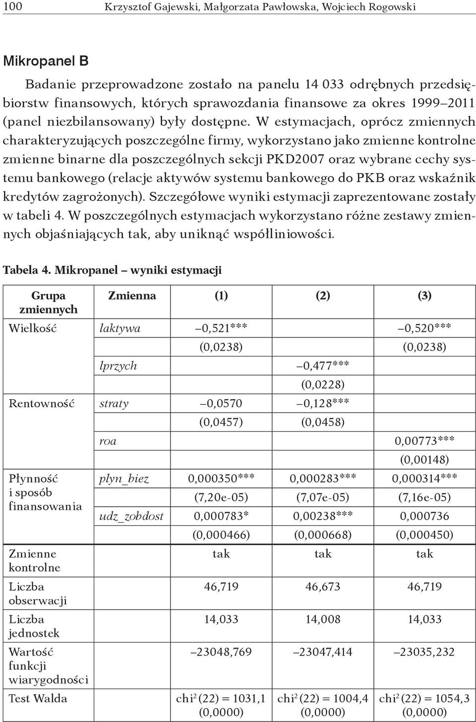 W estymacjach, oprócz zmiennych charakteryzujących poszczególne firmy, wykorzystano jako zmienne kontrolne zmienne binarne dla poszczególnych sekcji PKD2007 oraz wybrane cechy systemu bankowego