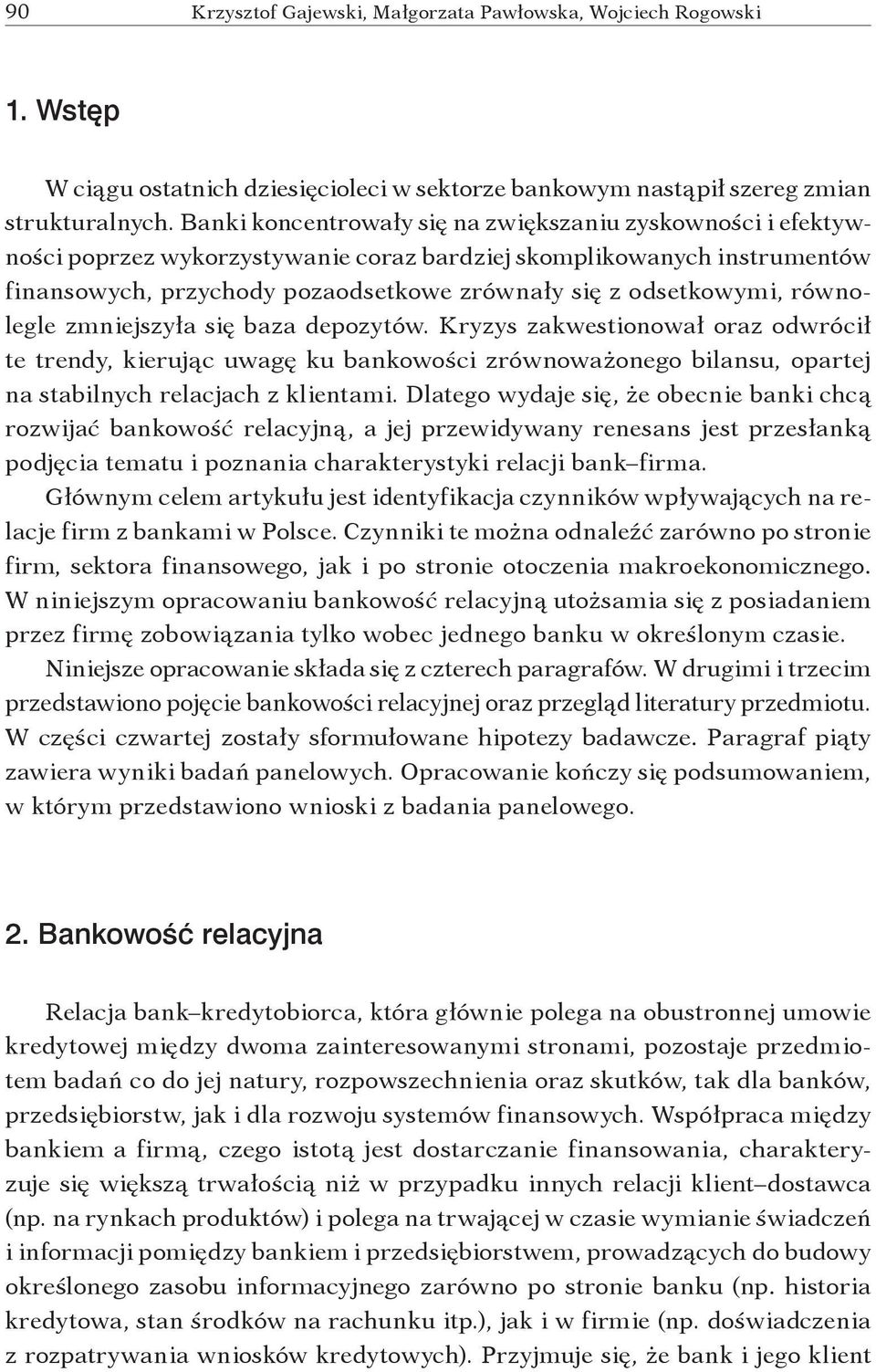 równolegle zmniejszyła się baza depozytów. Kryzys zakwestionował oraz odwrócił te trendy, kierując uwagę ku bankowości zrównoważonego bilansu, opartej na stabilnych relacjach z klientami.