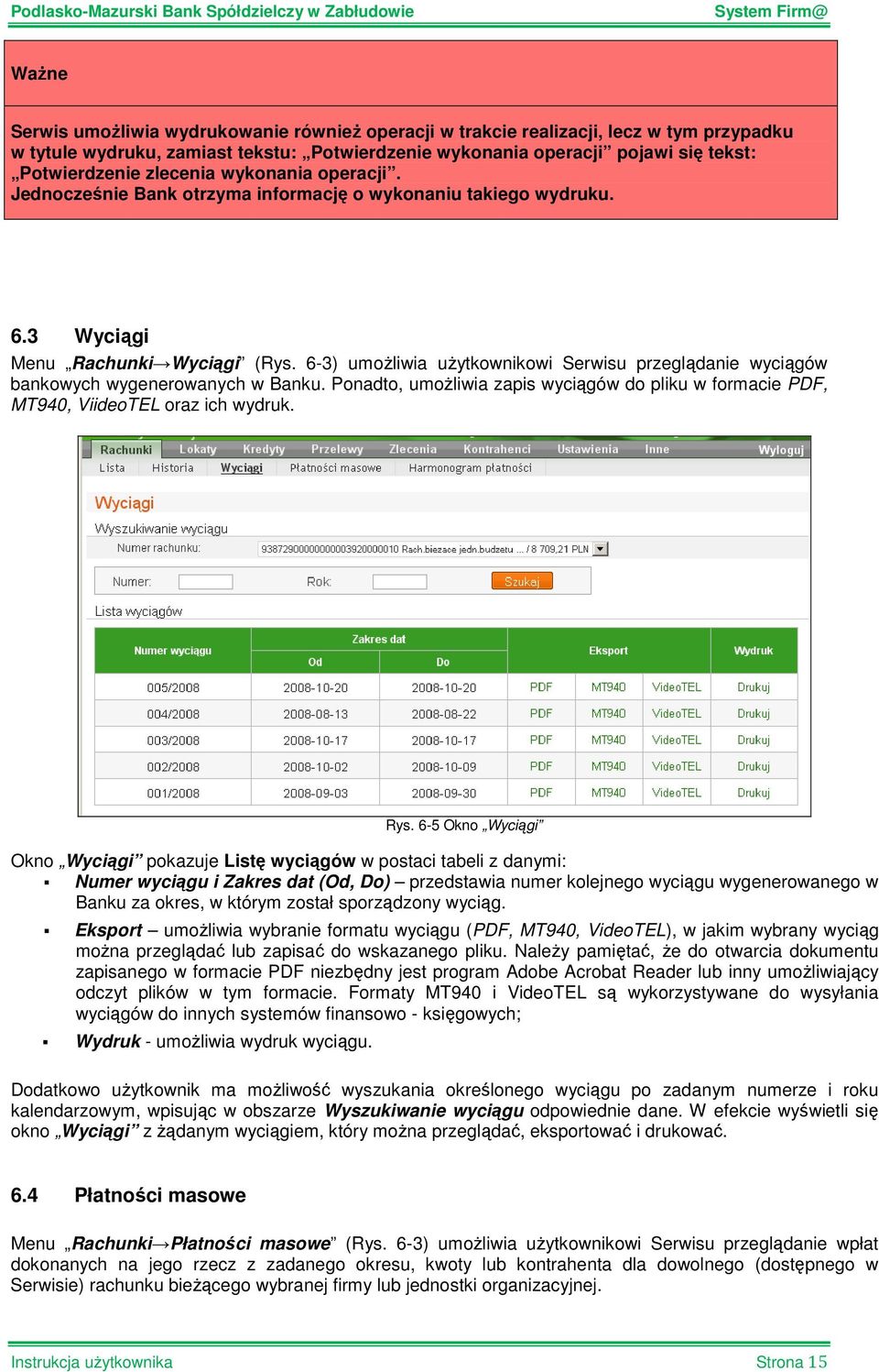 6-3) umoŝliwia uŝytkownikowi Serwisu przeglądanie wyciągów bankowych wygenerowanych w Banku. Ponadto, umoŝliwia zapis wyciągów do pliku w formacie PDF, MT940, ViideoTEL oraz ich wydruk. Rys.