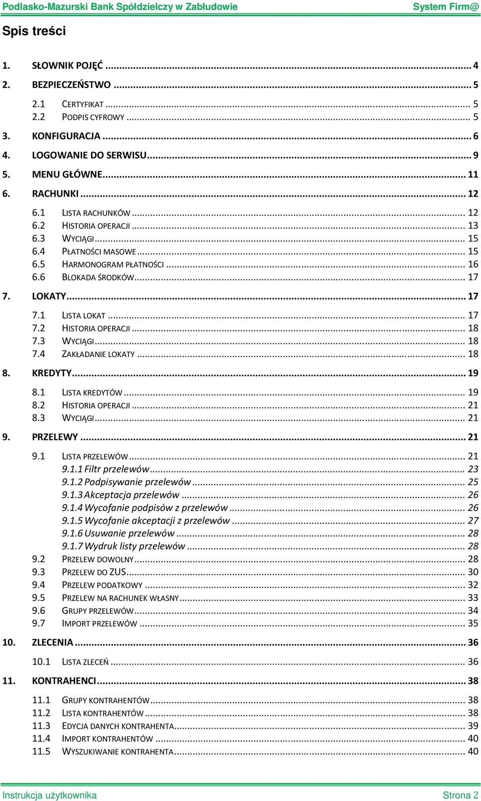 3 WYCIĄGI...18 7.4 ZAKŁADANIE LOKATY...18 8. KREDYTY...19 8.1 LISTA KREDYTÓW...19 8.2 HISTORIA OPERACJI...21 8.3 WYCIĄGI...21 9. PRZELEWY...21 9.1 LISTA PRZELEWÓW...21 9.1.1 Filtr przelewów...23 9.1.2 Podpisywanie przelewów.